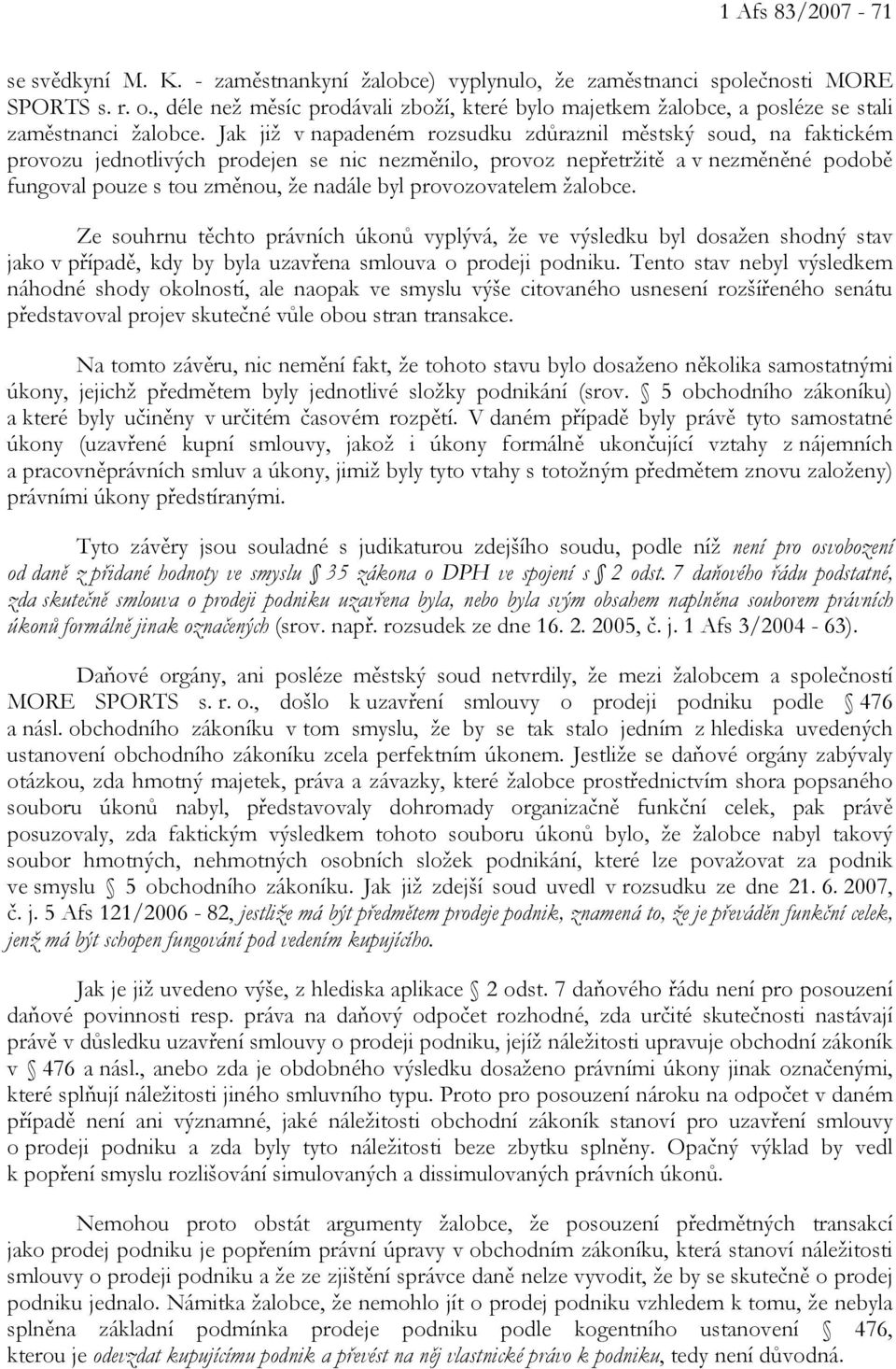 Jak již v napadeném rozsudku zdůraznil městský soud, na faktickém provozu jednotlivých prodejen se nic nezměnilo, provoz nepřetržitě a v nezměněné podobě fungoval pouze s tou změnou, že nadále byl