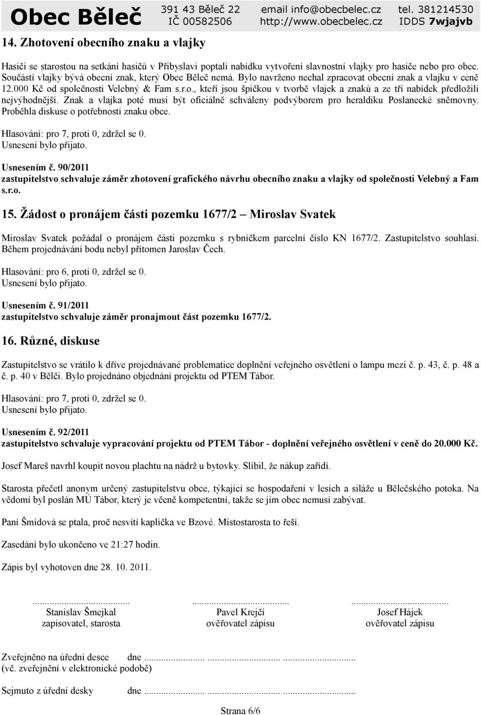 Znak a vlajka poté musí být oficiálně schváleny podvýborem pro heraldiku Poslanecké sněmovny. Proběhla diskuse o potřebnosti znaku obce. Usnesením č.