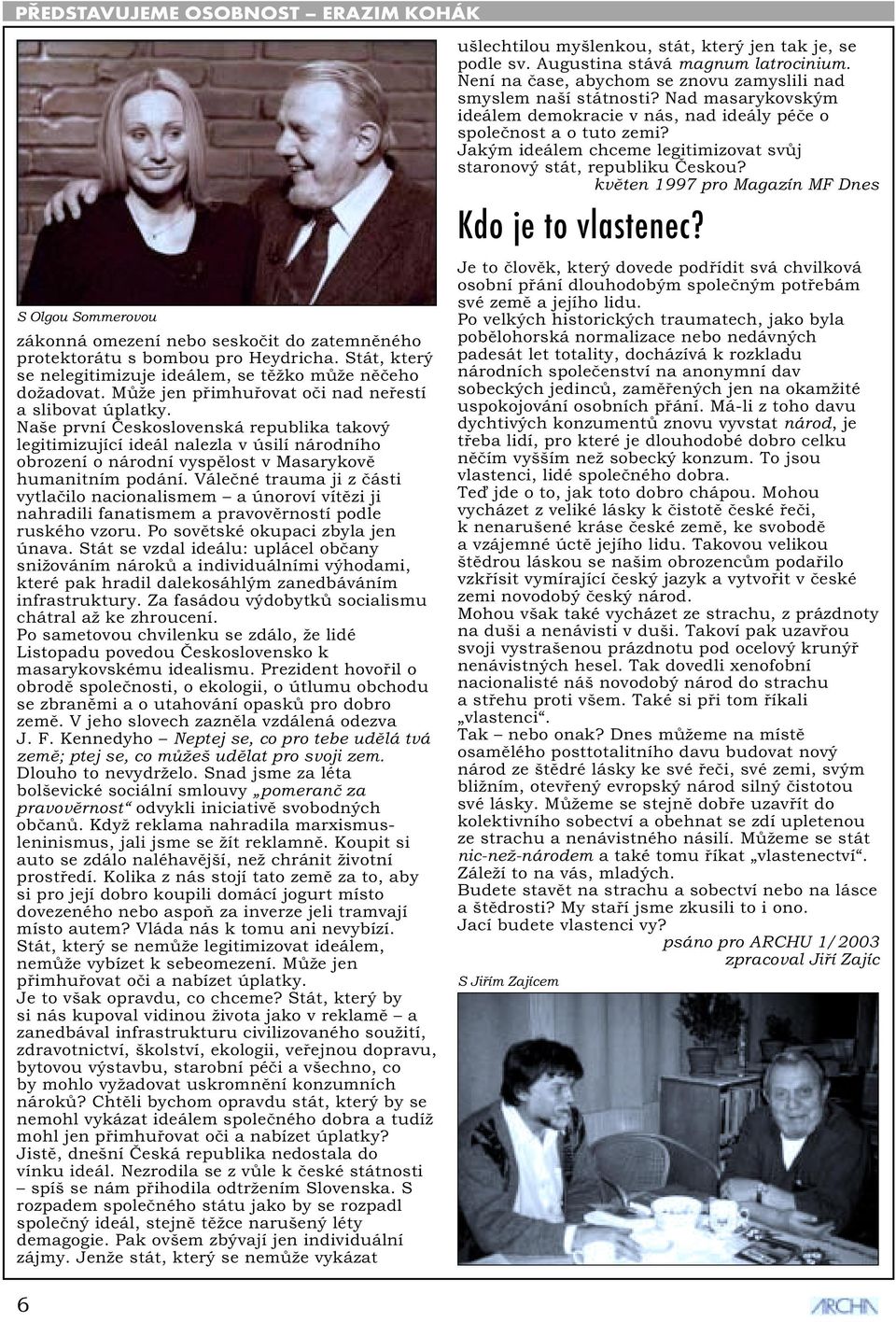 květen 1997 pro Magazín MF Dnes Kdo je to vlastenec? S Olgou Sommerovou zákonná omezení nebo seskočit do zatemněného protektorátu s bombou pro Heydricha.