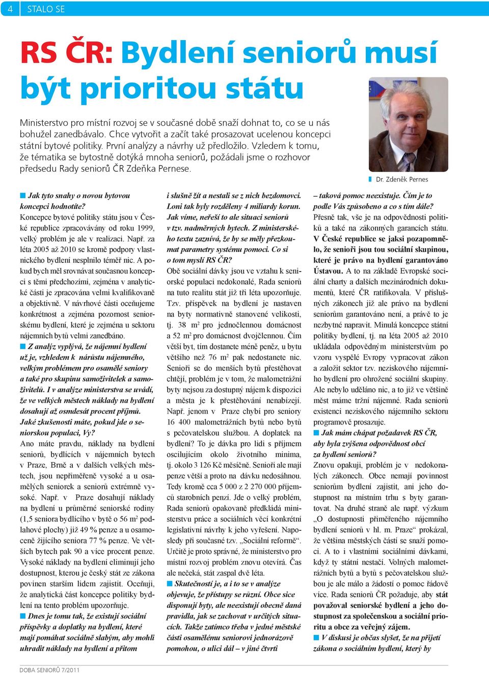 Vzledem k tomu, že tématika se bytostnì dotýká mnoha seniorù, požádali jsme o rozhovor pøedsedu Rady seniorù ÈR Zdeòka Pernese. Dr. Zdenìk Pernes Jak tyto snahy o novou bytovou koncepci hodnotíte?