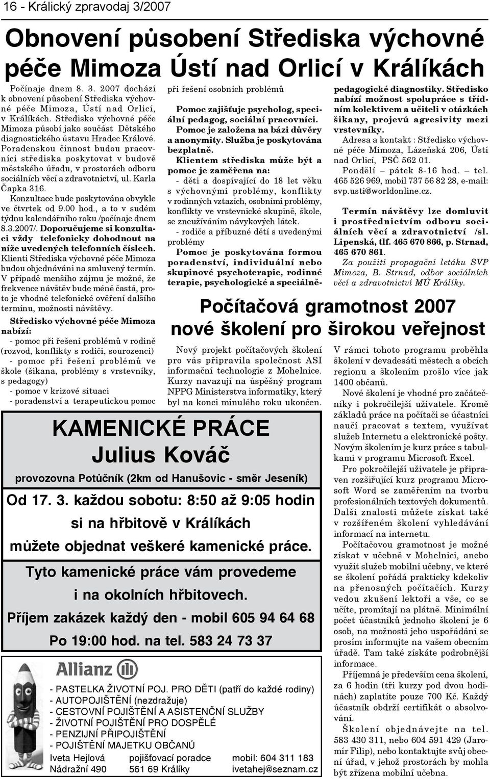 Poradenskou činnost budou pracovníci střediska poskytovat v budově městského úřadu, v prostorách odboru sociálních věcí a zdravotnictví, ul. Karla Čapka 316.