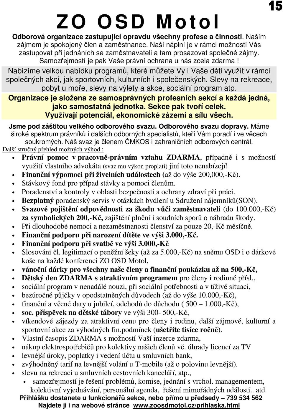 Nabízíme velkou nabídku programů, které můžete Vy i Vaše děti využít v rámci společných akcí, jak sportovních, kulturních i společenských.