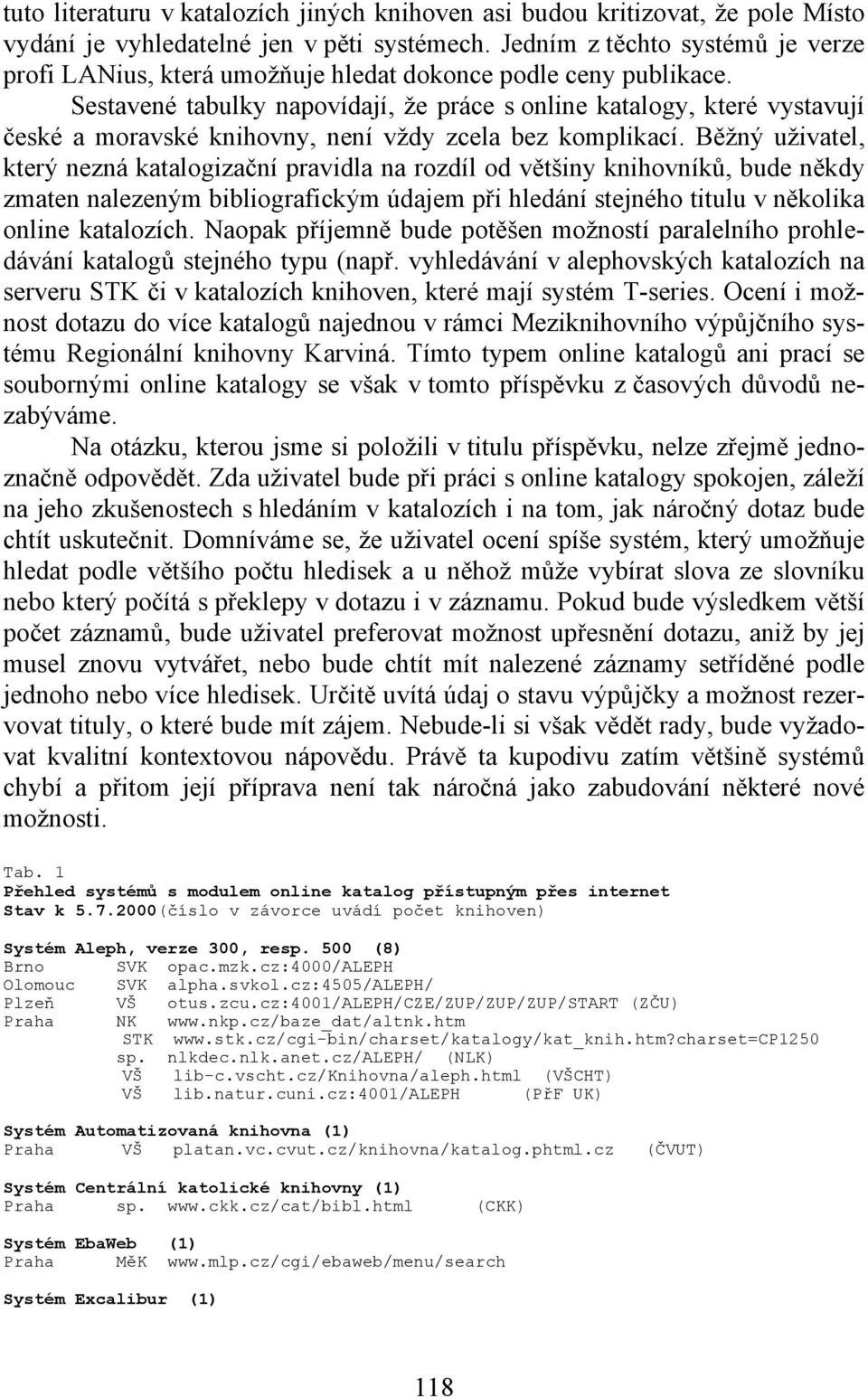 Sestavené tabulky napovídají, že práce s online katalogy, které vystavují české a moravské knihovny, není vždy zcela bez komplikací.