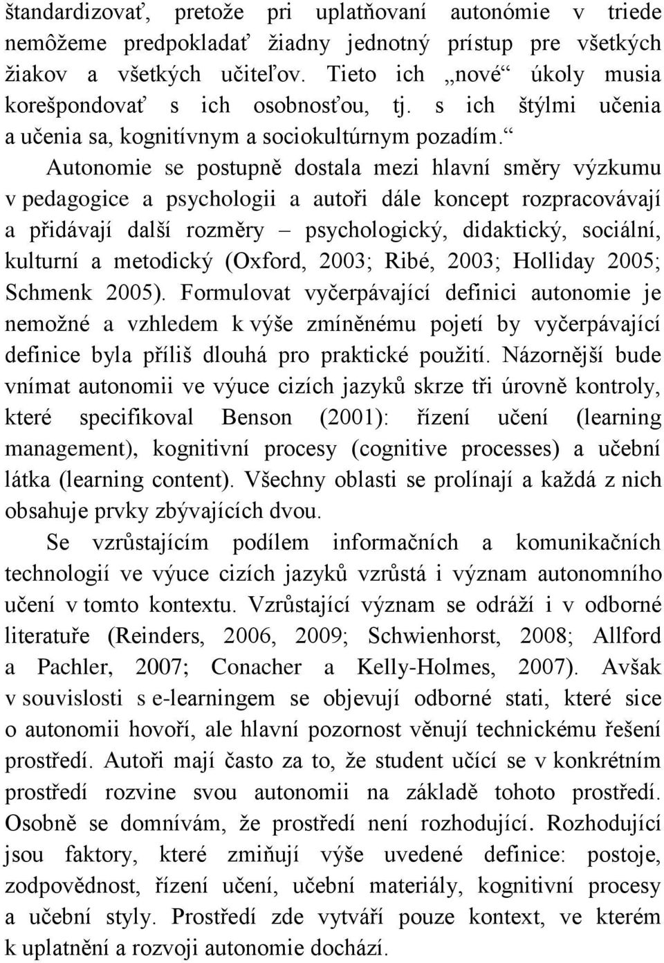 Autonomie se postupně dostala mezi hlavní směry výzkumu v pedagogice a psychologii a autoři dále koncept rozpracovávají a přidávají další rozměry psychologický, didaktický, sociální, kulturní a