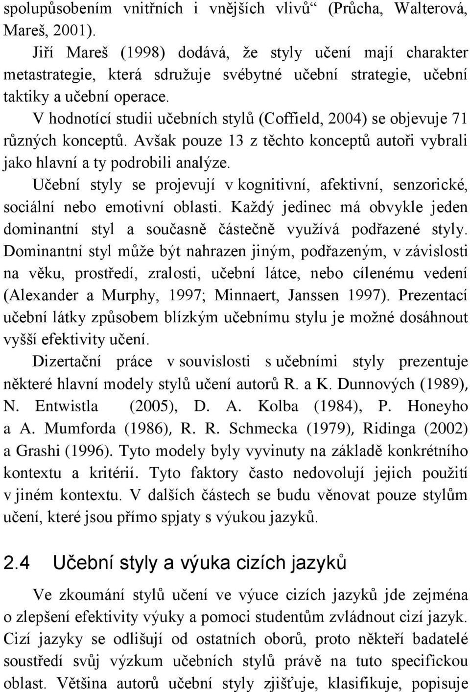 V hodnotící studii učebních stylů (Coffield, 2004) se objevuje 71 různých konceptů. Avšak pouze 13 z těchto konceptů autoři vybrali jako hlavní a ty podrobili analýze.