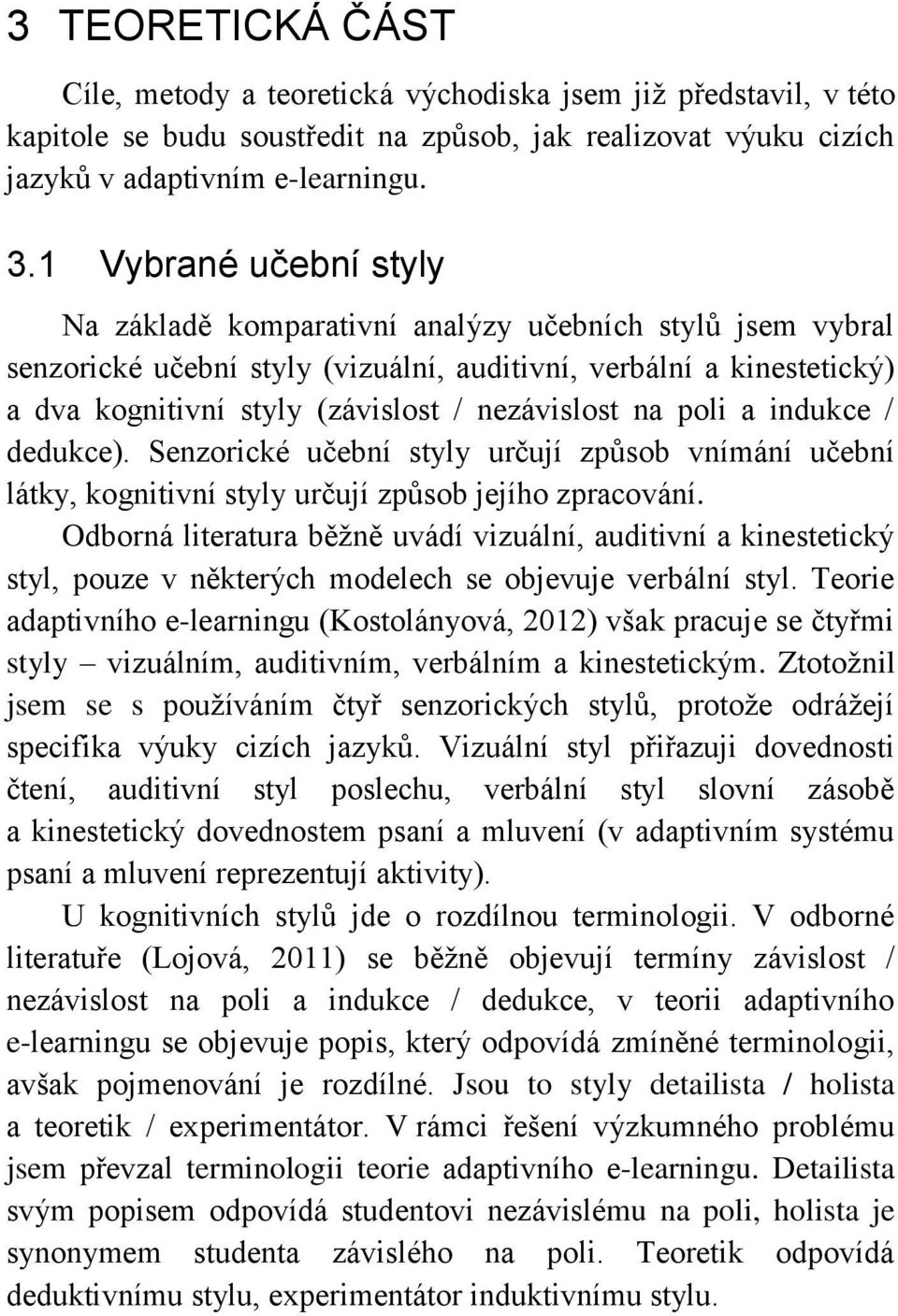 nezávislost na poli a indukce / dedukce). Senzorické učební styly určují způsob vnímání učební látky, kognitivní styly určují způsob jejího zpracování.