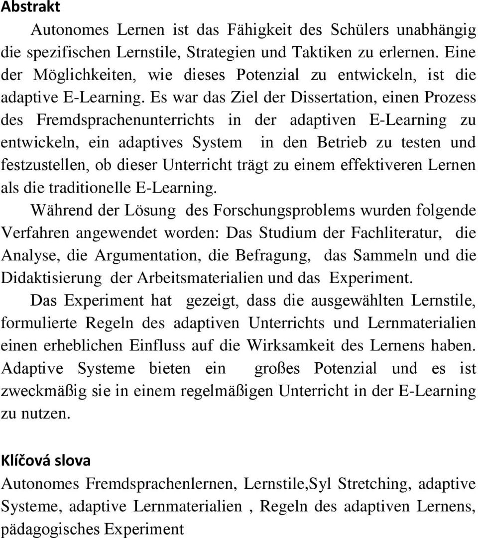 Es war das Ziel der Dissertation, einen Prozess des Fremdsprachenunterrichts in der adaptiven E-Learning zu entwickeln, ein adaptives System in den Betrieb zu testen und festzustellen, ob dieser