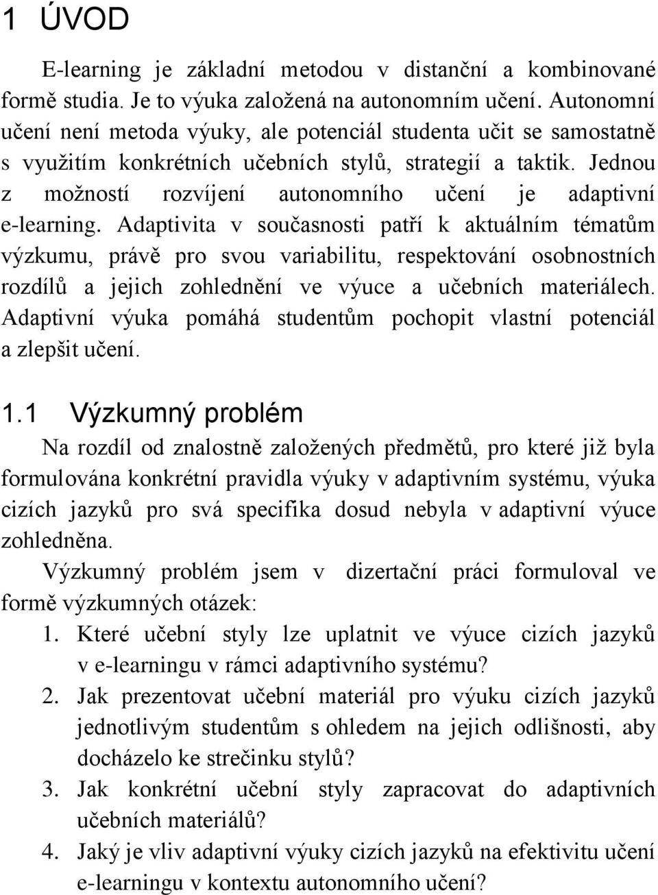 Jednou z možností rozvíjení autonomního učení je adaptivní e-learning.