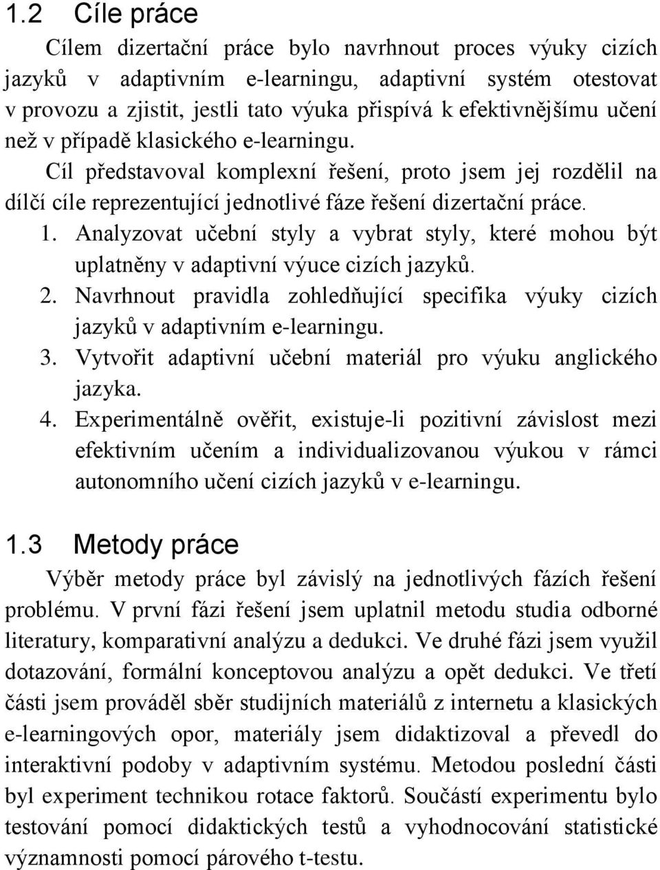 Analyzovat učební styly a vybrat styly, které mohou být uplatněny v adaptivní výuce cizích jazyků. 2. Navrhnout pravidla zohledňující specifika výuky cizích jazyků v adaptivním e-learningu. 3.