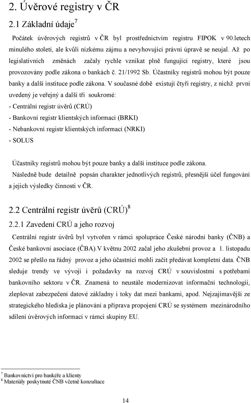 Aţ po legislativních změnách začaly rychle vznikat plně fungující registry, které jsou provozovány podle zákona o bankách č. 21/1992 Sb.