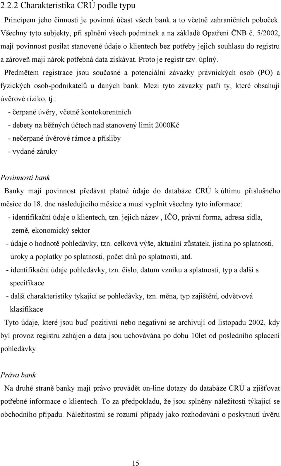 5/2002, mají povinnost posílat stanovené údaje o klientech bez potřeby jejich souhlasu do registru a zároveň mají nárok potřebná data získávat. Proto je registr tzv. úplný.