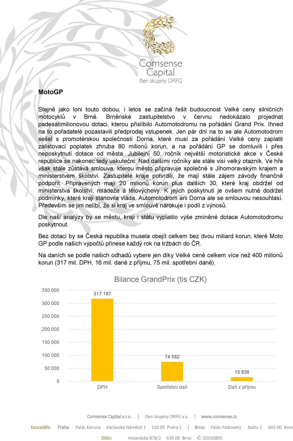 Jen pár dní na to se ale Automotodrom sešel s promotérskou společností Dorna, které musí za pořádání Velké ceny zaplatit zalistovací poplatek zhruba 80 milionů korun, a na pořádání GP se domluvili i