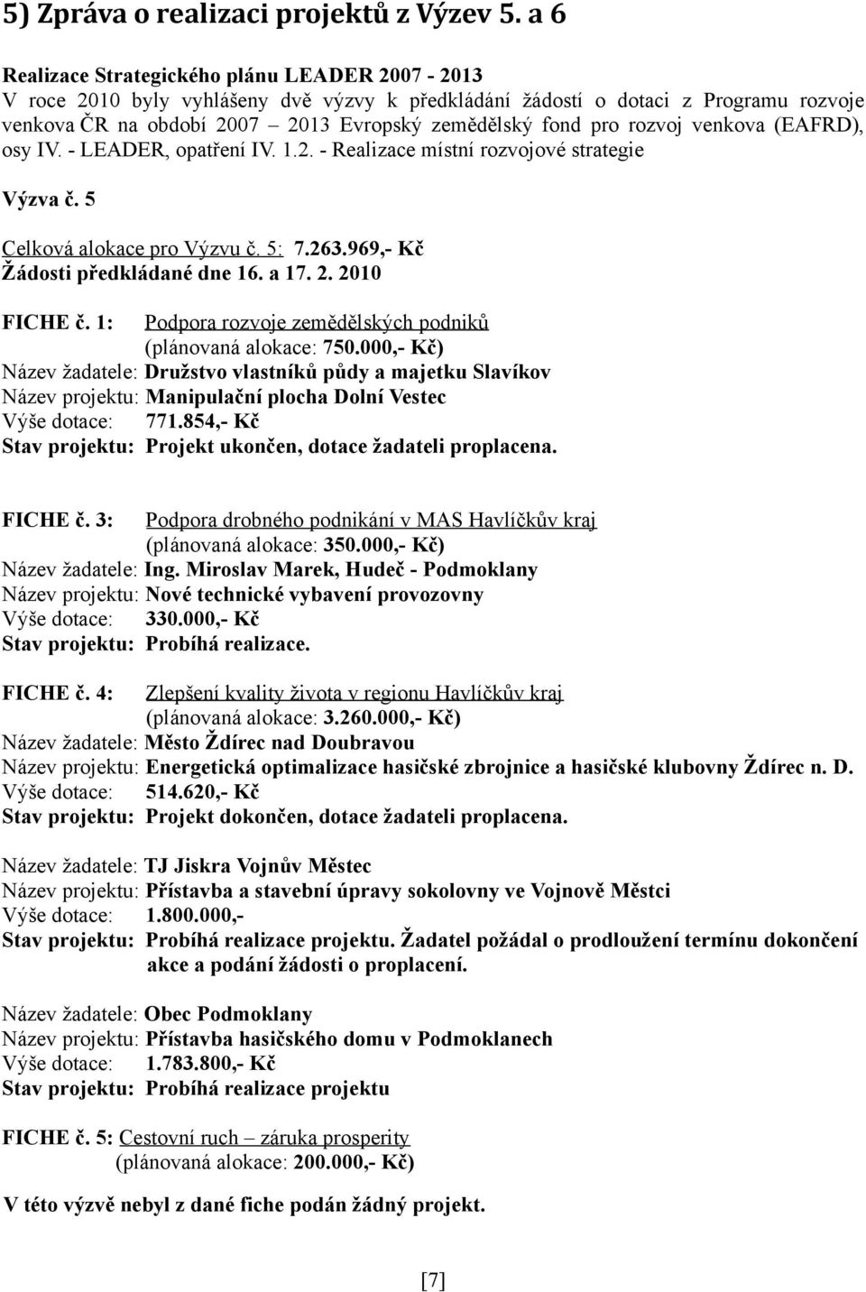 rozvoj venkova (EAFRD), osy IV. - LEADER, opatření IV. 1.2. - Realizace místní rozvojové strategie Výzva č. 5 Celková alokace pro Výzvu č. 5: 7.263.969,- Kč Žádosti předkládané dne 16. a 17. 2.