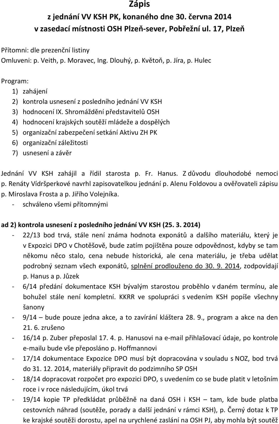 Shromáždění představitelů OSH 4) hodnocení krajských soutěží mládeže a dospělých 5) organizační zabezpečení setkání Aktivu ZH PK 6) organizační záležitosti 7) usnesení a závěr Jednání VV KSH zahájil