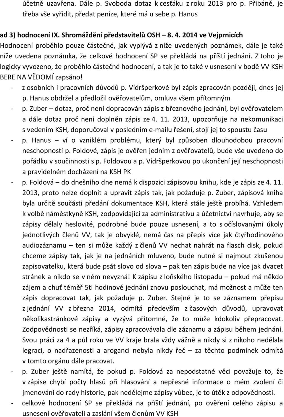 Z toho je logicky vyvozeno, že proběhlo částečné hodnocení, a tak je to také v usnesení v bodě VV KSH BERE NA VĚDOMÍ zapsáno! - z osobních i pracovních důvodů p.