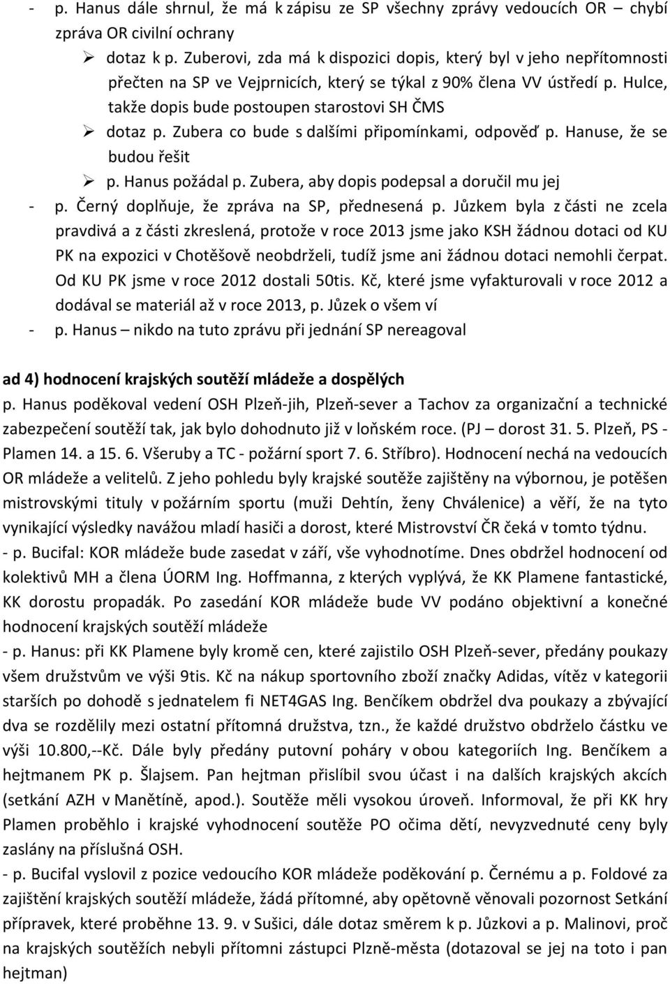 Zubera co bude s dalšími připomínkami, odpověď p. Hanuse, že se budou řešit p. Hanus požádal p. Zubera, aby dopis podepsal a doručil mu jej - p. Černý doplňuje, že zpráva na SP, přednesená p.