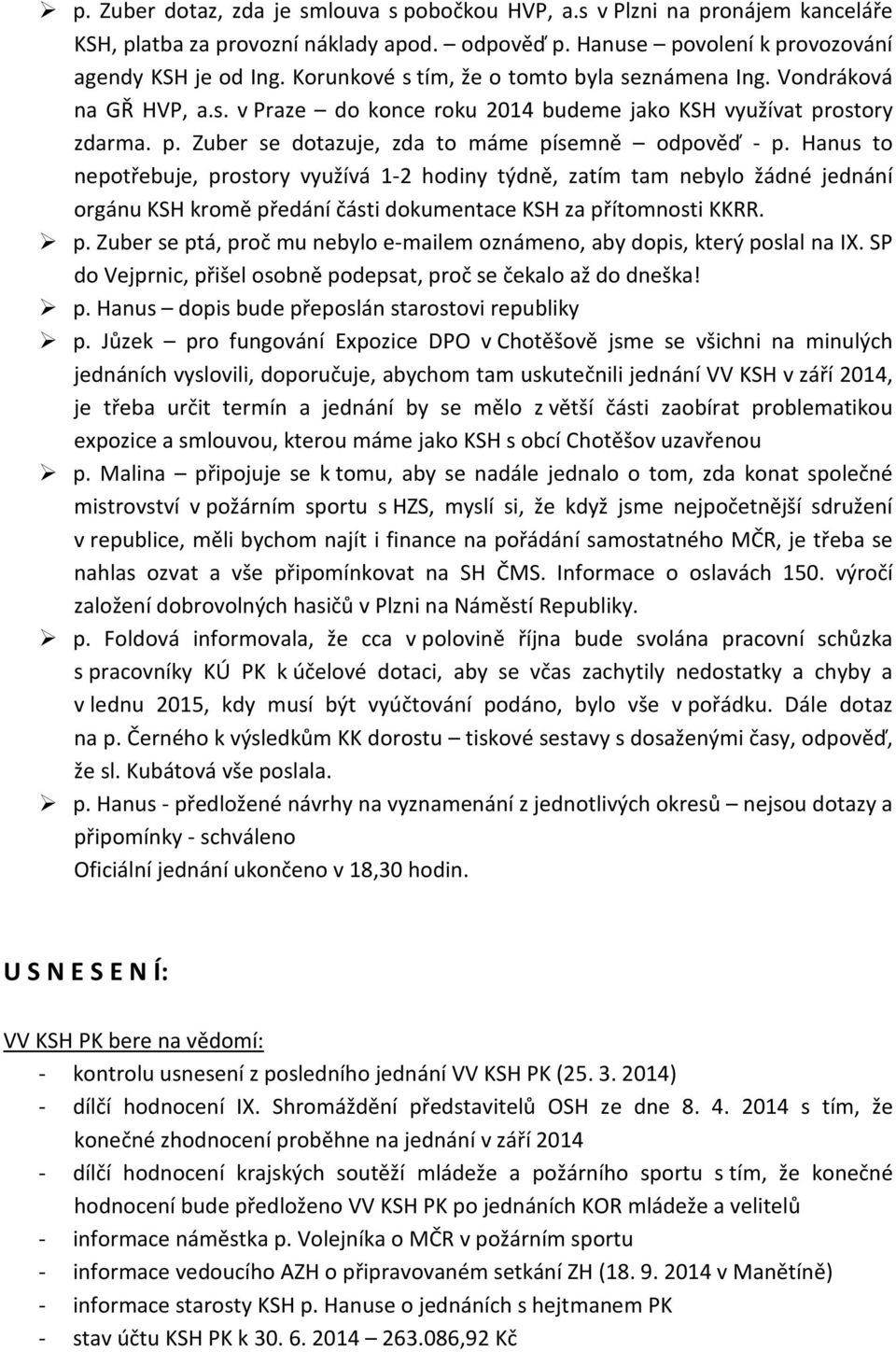 Hanus to nepotřebuje, prostory využívá 1-2 hodiny týdně, zatím tam nebylo žádné jednání orgánu KSH kromě předání části dokumentace KSH za přítomnosti KKRR. p. Zuber se ptá, proč mu nebylo e-mailem oznámeno, aby dopis, který poslal na IX.