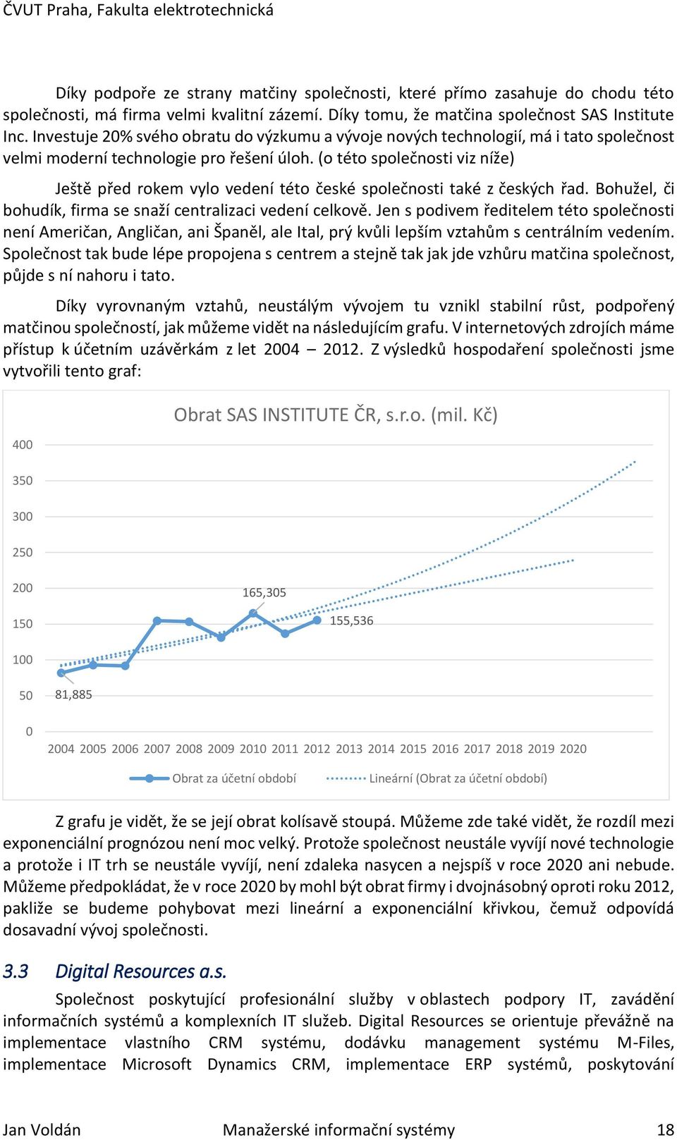 (o této společnosti viz níže) Ještě před rokem vylo vedení této české společnosti také z českých řad. Bohužel, či bohudík, firma se snaží centralizaci vedení celkově.