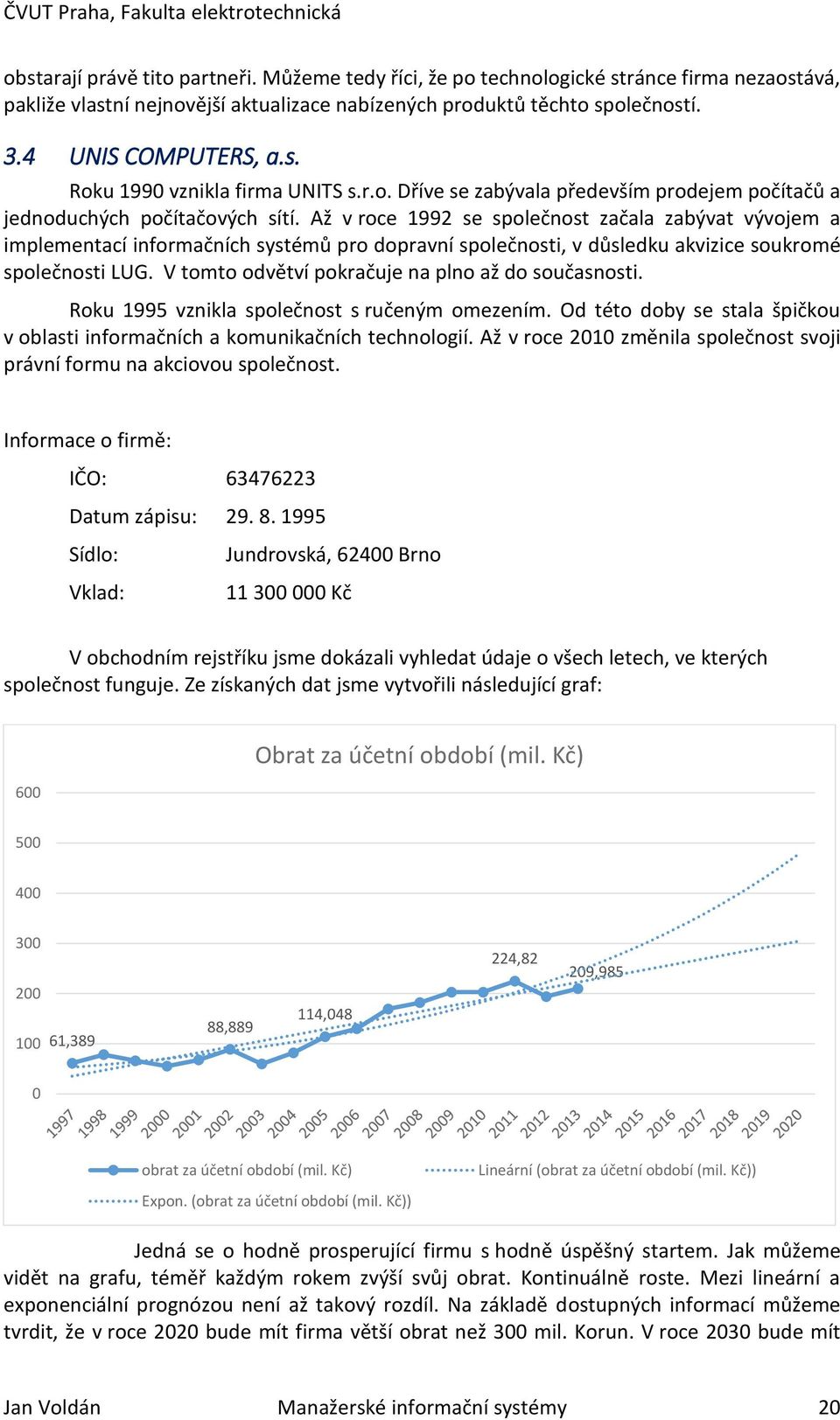 Až v roce 1992 se společnost začala zabývat vývojem a implementací informačních systémů pro dopravní společnosti, v důsledku akvizice soukromé společnosti LUG.