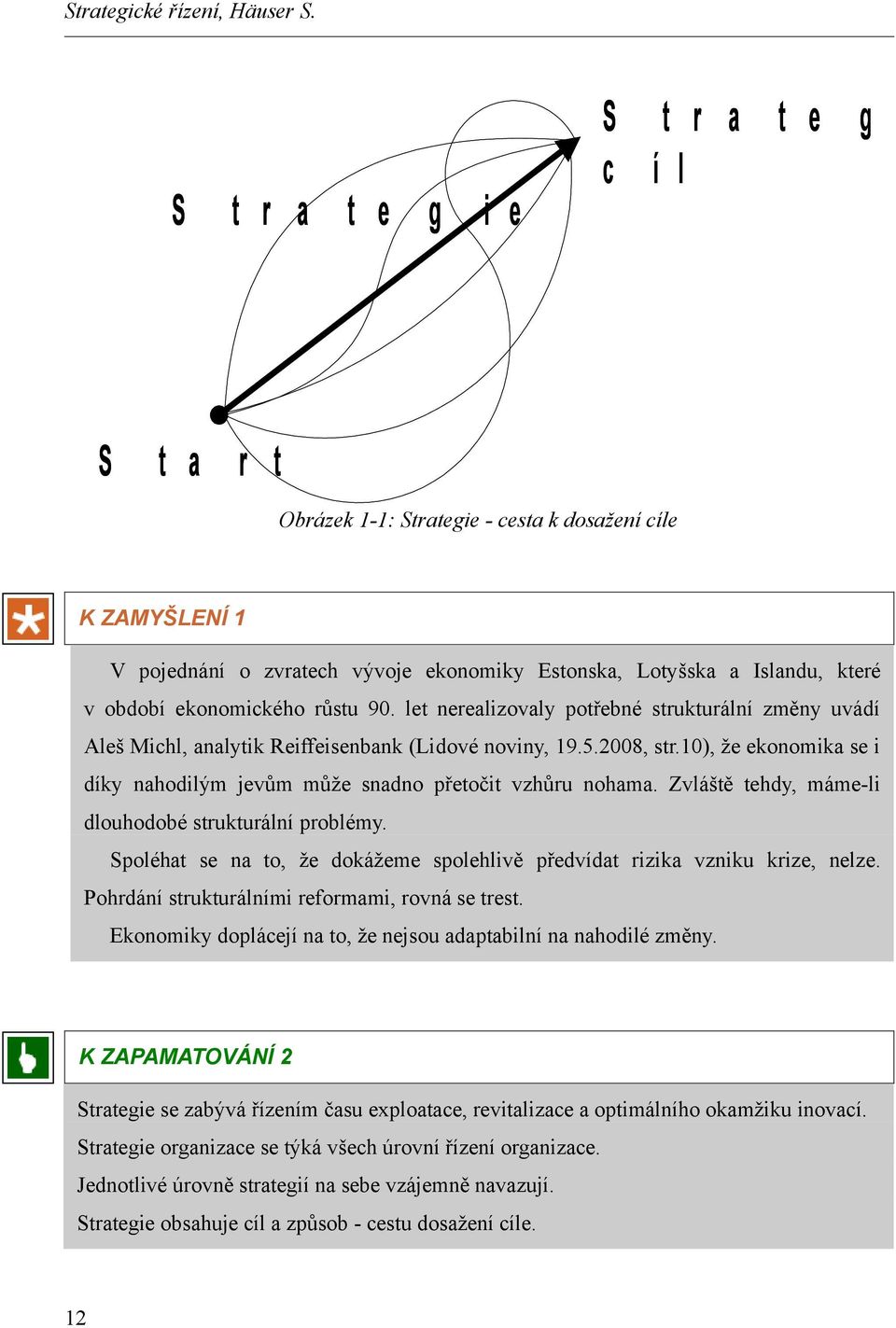 ekonomického růstu 90. let nerealizovaly potřebné strukturální změny uvádí Aleš Michl, analytik Reiffeisenbank (Lidové noviny, 19.5.2008, str.