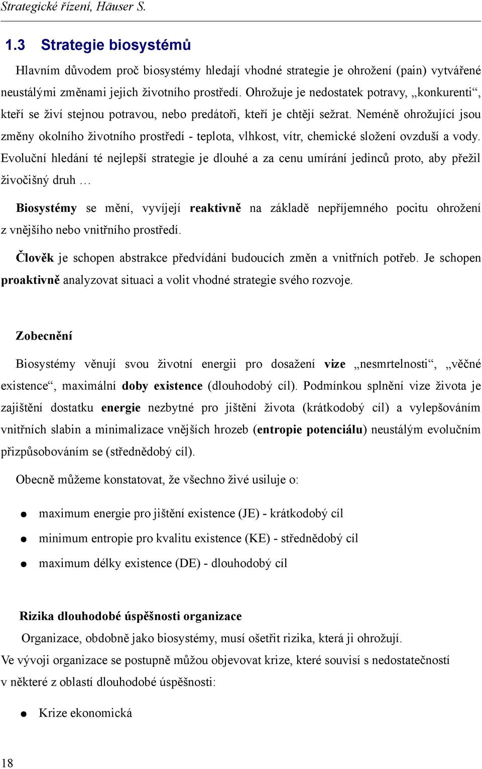 Neméně ohrožující jsou změny okolního životního prostředí - teplota, vlhkost, vítr, chemické složení ovzduší a vody.