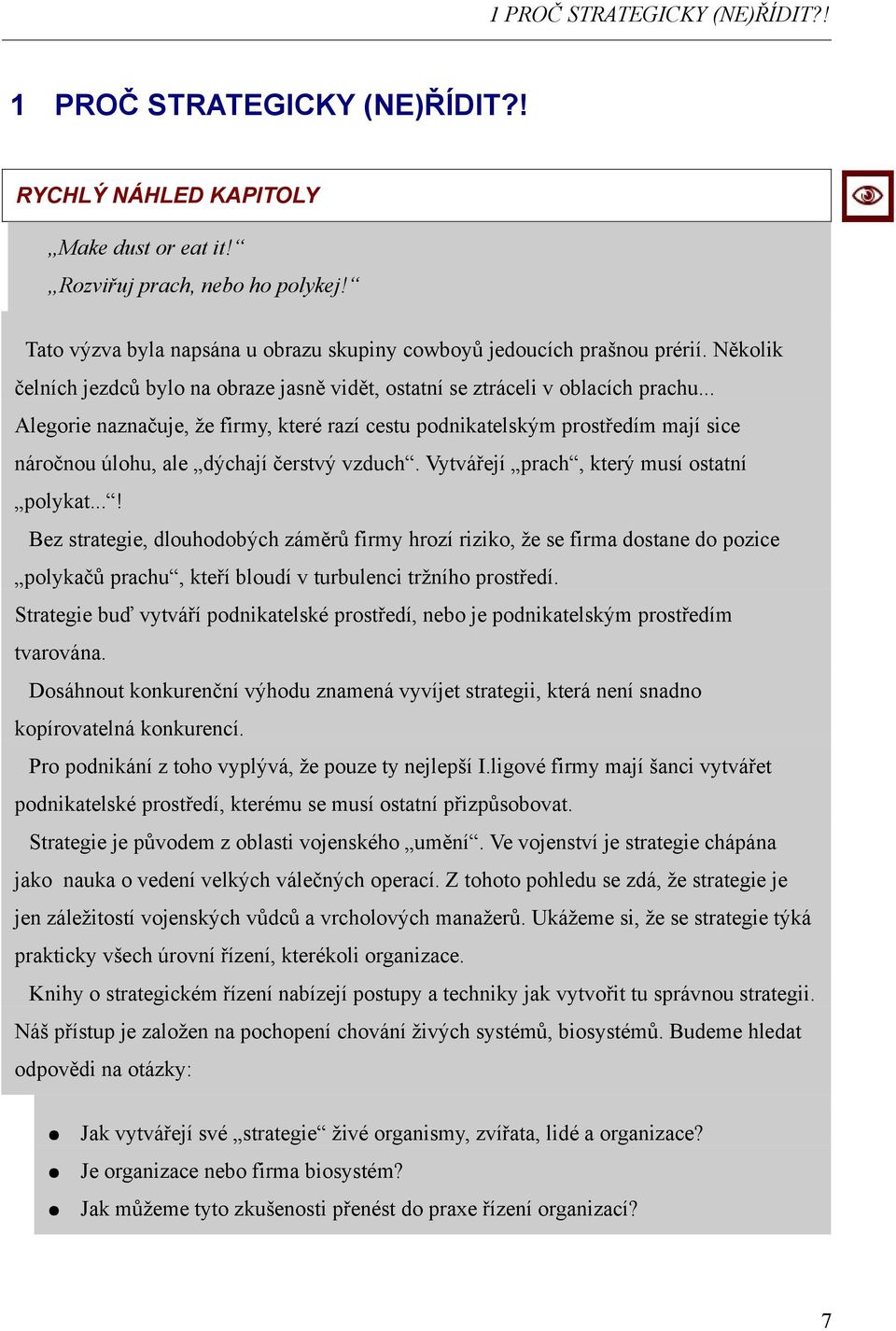 .. Alegorie naznačuje, že firmy, které razí cestu podnikatelským prostředím mají sice náročnou úlohu, ale dýchají čerstvý vzduch. Vytvářejí prach, který musí ostatní polykat.