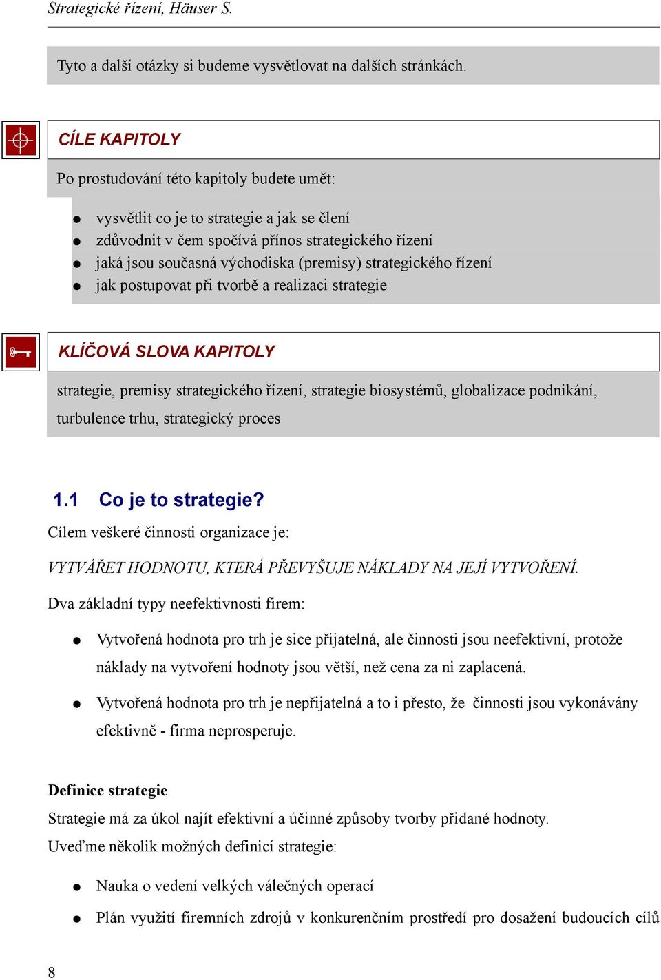 strategického řízení jak postupovat při tvorbě a realizaci strategie KLÍČOVÁ SLOVA KAPITOLY strategie, premisy strategického řízení, strategie biosystémů, globalizace podnikání, turbulence trhu,