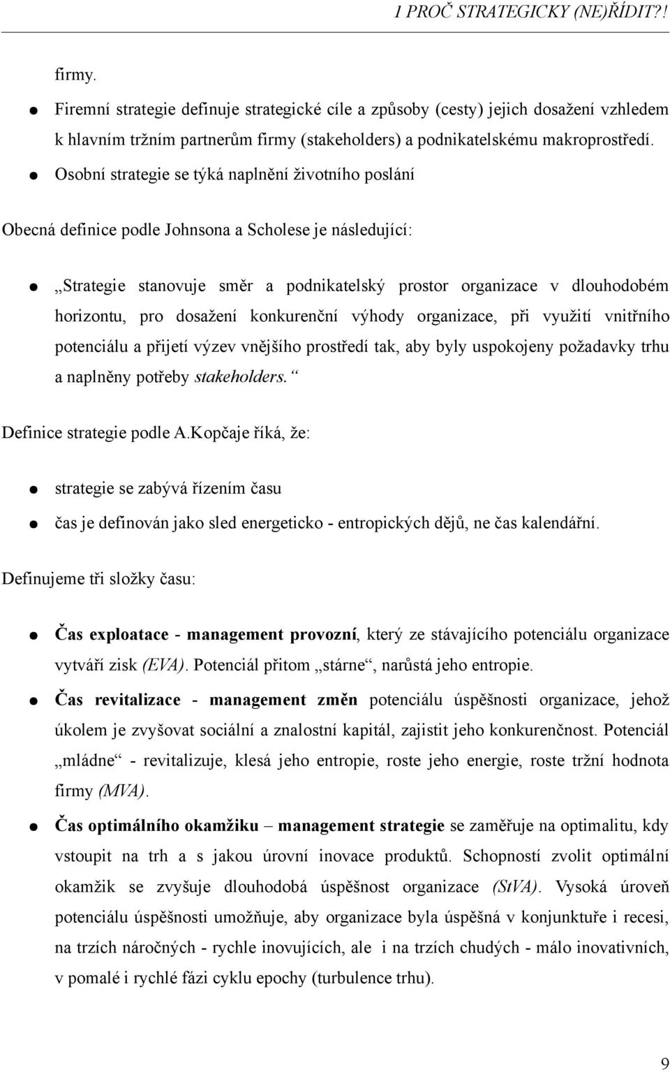 Osobní strategie se týká naplnění životního poslání Obecná definice podle Johnsona a Scholese je následující: Strategie stanovuje směr a podnikatelský prostor organizace v dlouhodobém horizontu, pro