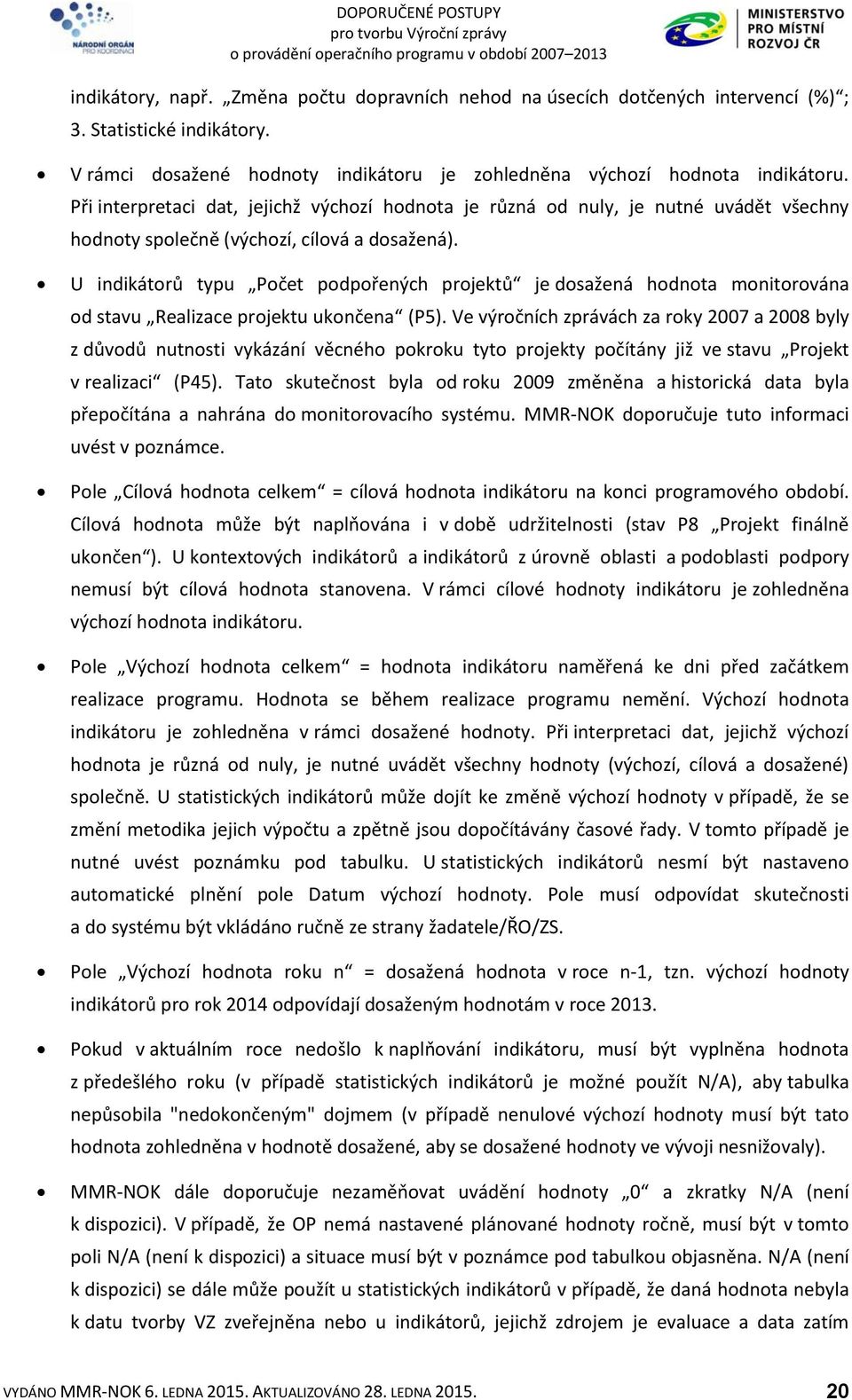 U indikátorů typu Počet podpořených projektů je dosažená hodnota monitorována od stavu Realizace projektu ukončena (P5).