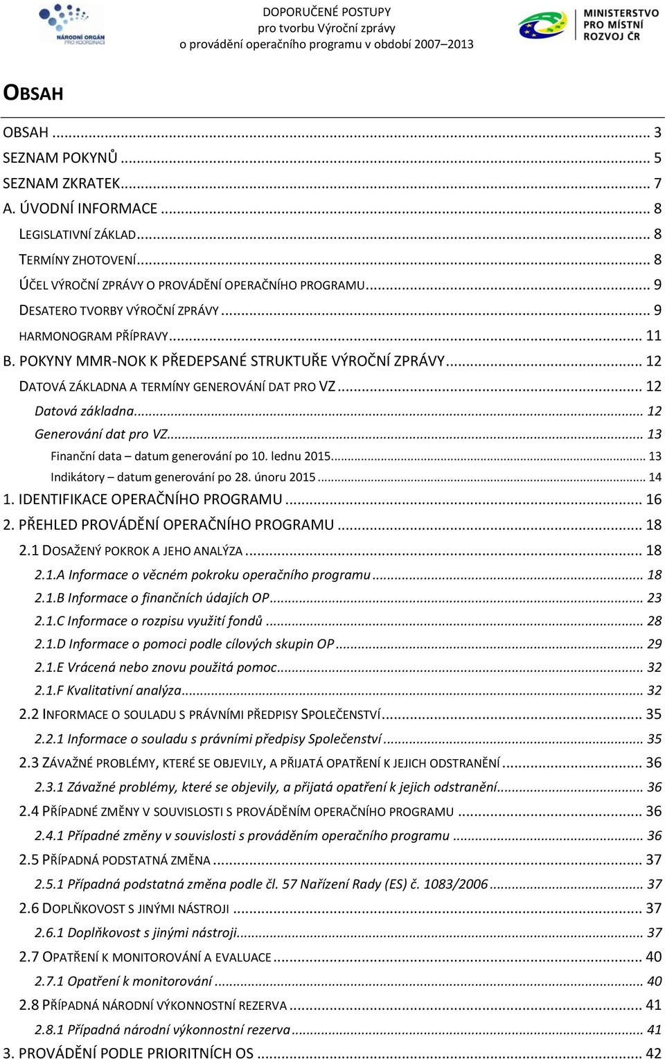 .. 12 Generování dat pro VZ... 13 Finanční data datum generování po 10. lednu 2015... 13 Indikátory datum generování po 28. únoru 2015... 14 1. IDENTIFIKACE OPERAČNÍHO PROGRAMU... 16 2.