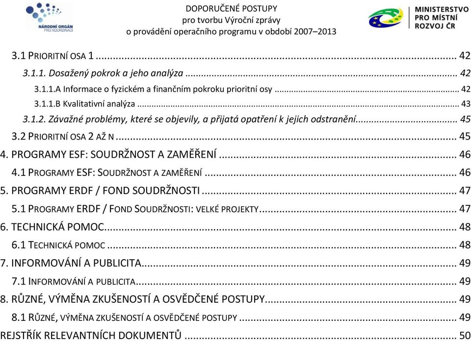 1 PROGRAMY ERDF / FOND SOUDRŽNOSTI: VELKÉ PROJEKTY... 47 6. TECHNICKÁ POMOC... 48 6.1 TECHNICKÁ POMOC... 48 7. INFORMOVÁNÍ A PUBLICITA... 49 7.1 INFORMOVÁNÍ A PUBLICITA... 49 8.