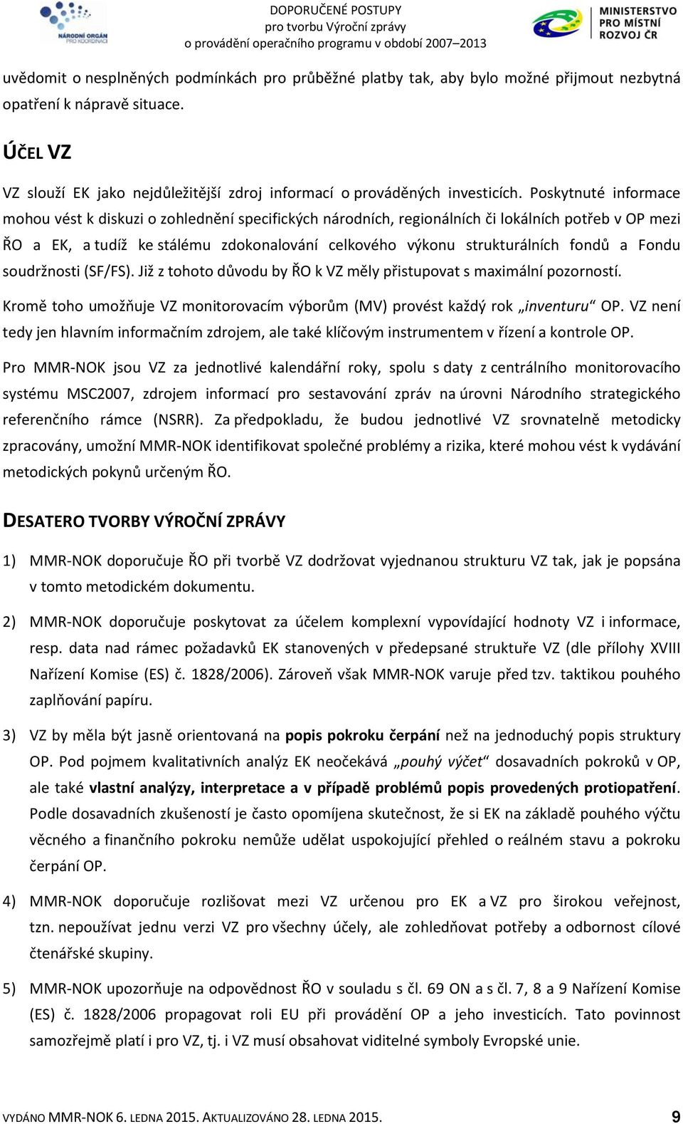 Poskytnuté informace mohou vést k diskuzi o zohlednění specifických národních, regionálních či lokálních potřeb v OP mezi ŘO a EK, a tudíž ke stálému zdokonalování celkového výkonu strukturálních