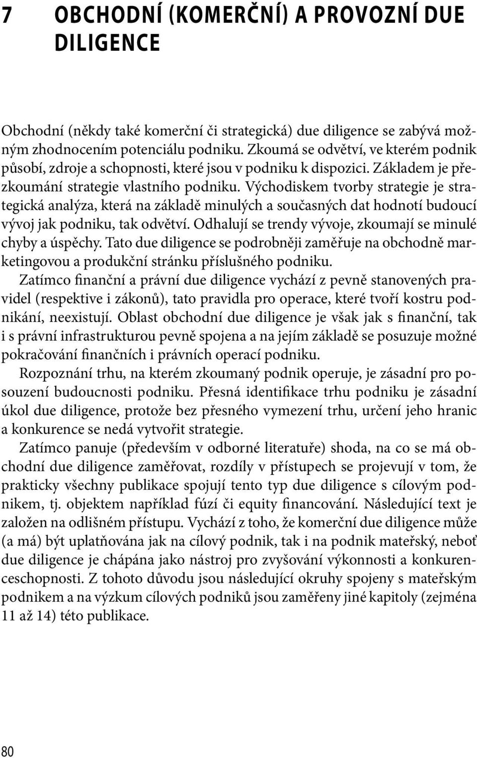 Východiskem tvorby strategie je strategická analýza, která na základě minulých a současných dat hodnotí budoucí vývoj jak podniku, tak odvětví.