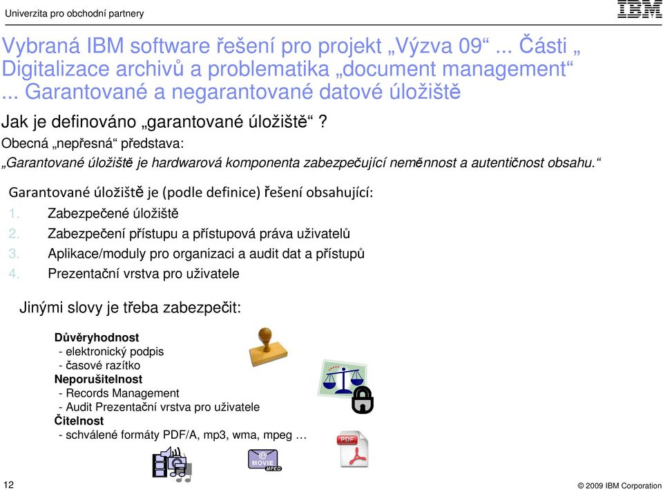 Obecná nepřesná představa: Garantované úložiště je hardwarová komponenta zabezpečující neměnnost a autentičnost obsahu. Garantované úložiště je (podle definice) řešení obsahující: 1.