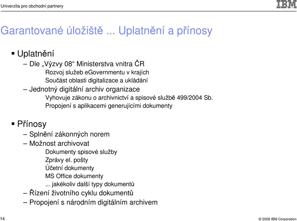 ukládání Jednotný digitální archiv organizace Vyhovuje zákonu o archivnictví a spisové službě 499/2004 Sb.