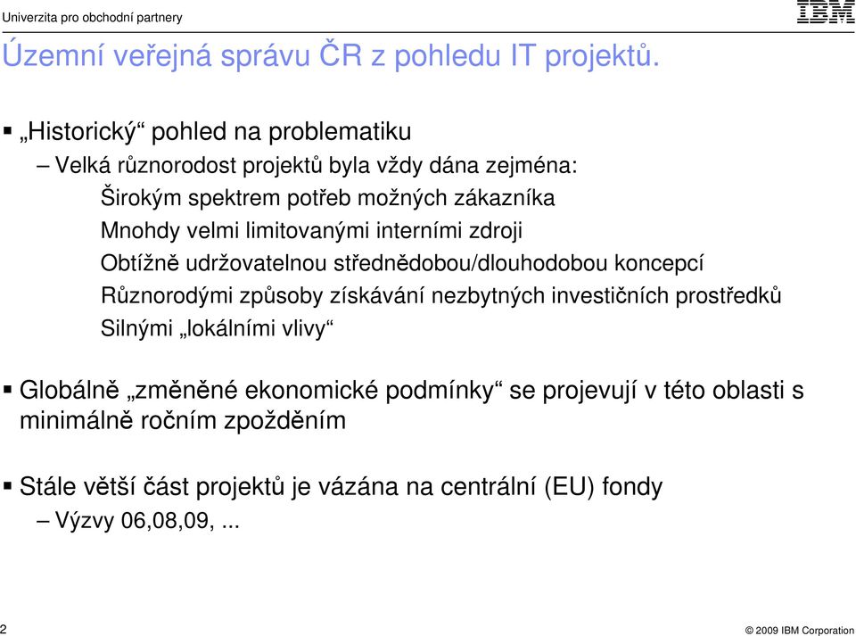 velmi limitovanými interními zdroji Obtížně udržovatelnou střednědobou/dlouhodobou koncepcí Různorodými způsoby získávání nezbytných