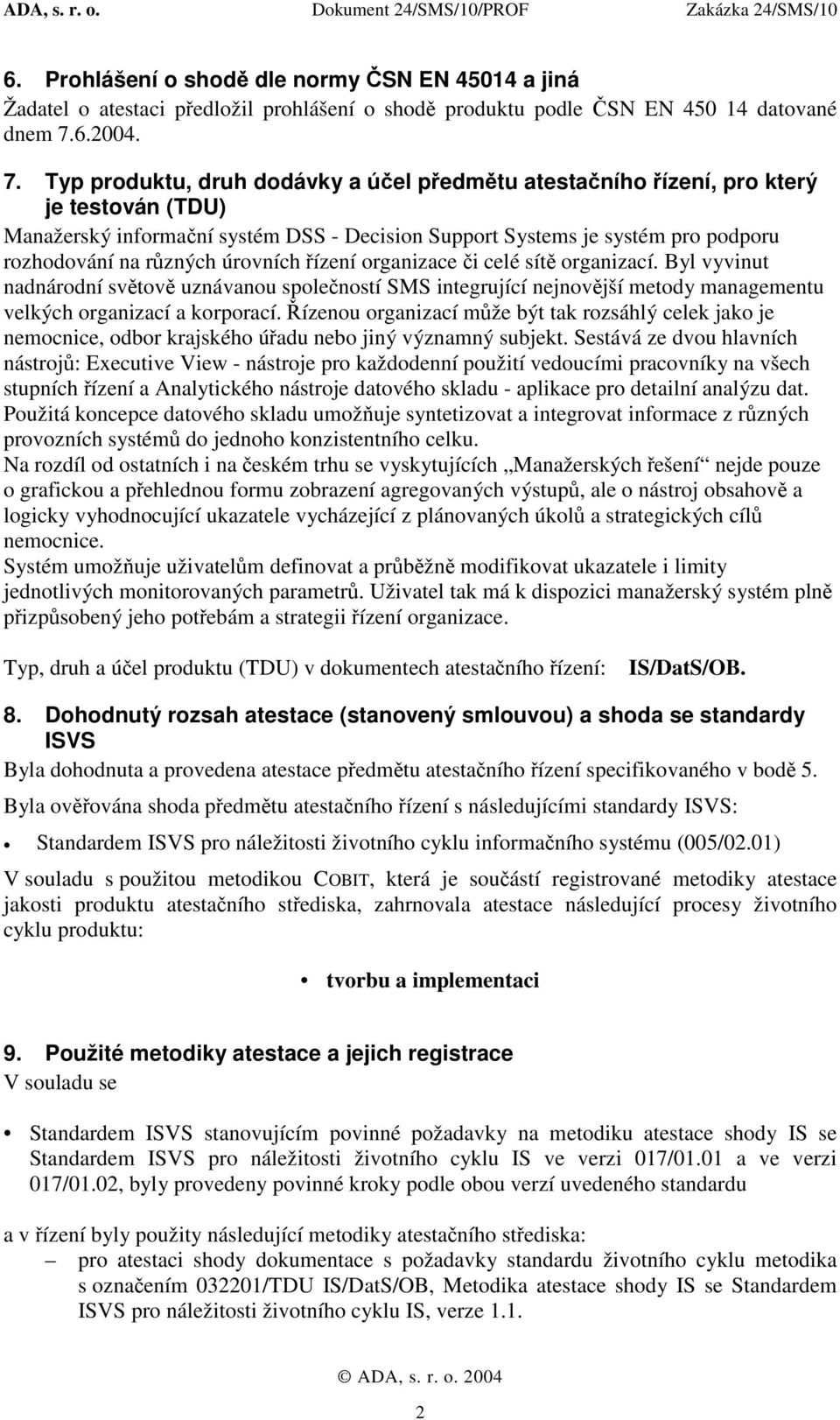 Typ produktu, druh dodávky a účel předmětu atestačního řízení, pro který je testován (TDU) Manažerský informační systém DSS - Decision Support Systems je systém pro podporu rozhodování na různých