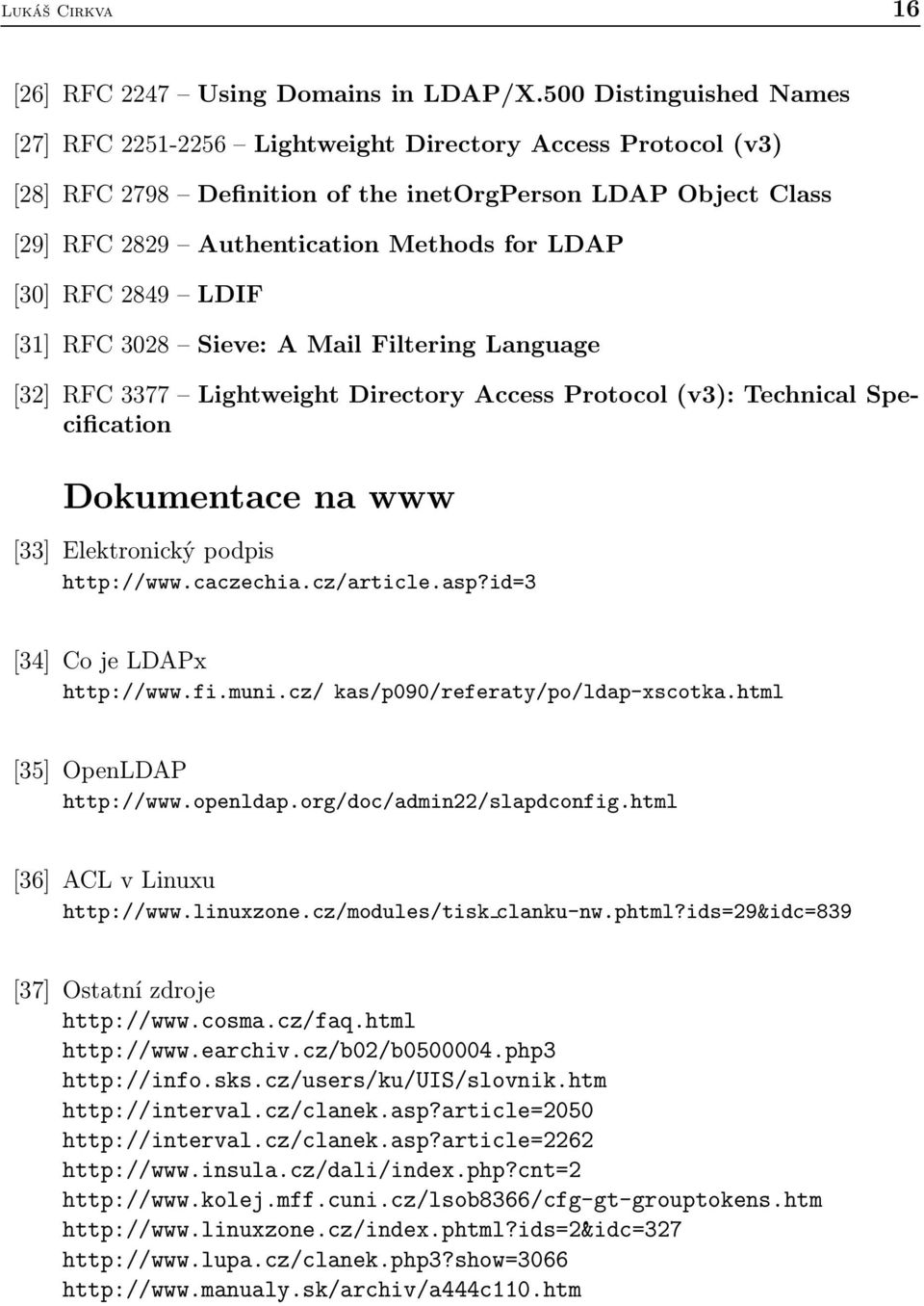 [30] RFC 2849 LDIF [31] RFC 3028 Sieve: A Mail Filtering Language [32] RFC 3377 Lightweight Directory Access Protocol (v3): Technical Specification Dokumentace na www [33] Elektronický podpis