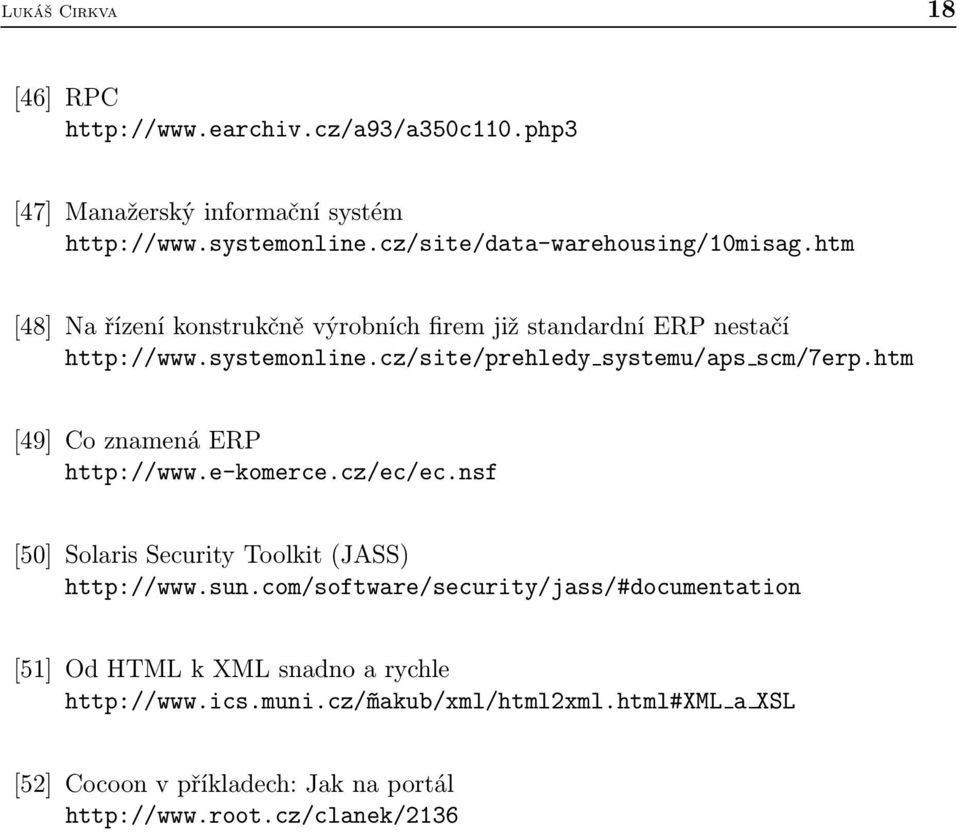 cz/site/prehledy systemu/aps scm/7erp.htm [49] Co znamená ERP http://www.e-komerce.cz/ec/ec.nsf [50] Solaris Security Toolkit (JASS) http://www.sun.