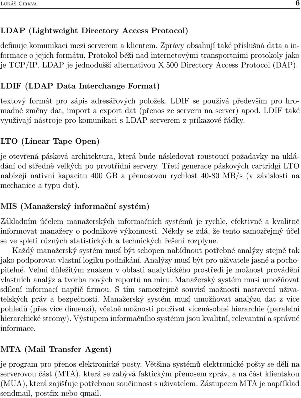 LDIF (LDAP Data Interchange Format) textový formát pro zápis adresářových položek. LDIF se používá především pro hromadné změny dat, import a export dat (přenos ze serveru na server) apod.