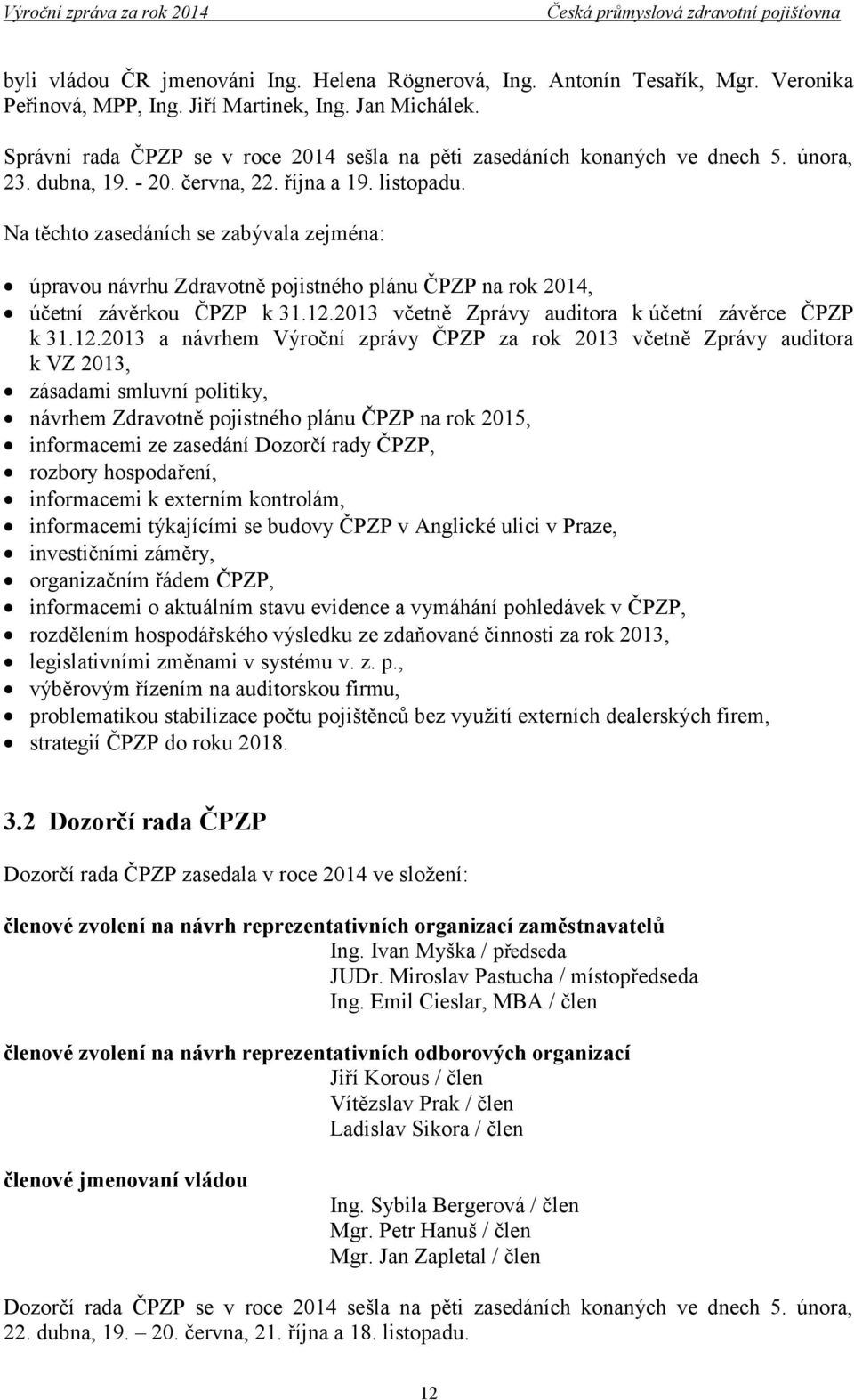 Na těchto zasedáních se zabývala zejména: úpravou návrhu Zdravotně pojistného plánu ČPZP na rok 2014, účetní závěrkou ČPZP k 31.12.
