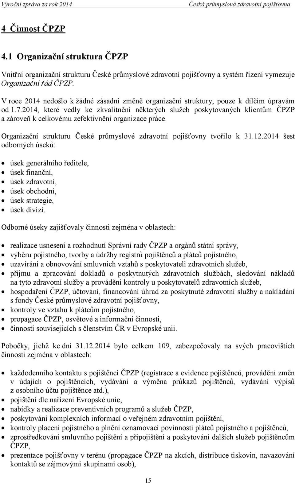 2014, které vedly ke zkvalitnění některých služeb poskytovaných klientům ČPZP a zároveň k celkovému zefektivnění organizace práce.