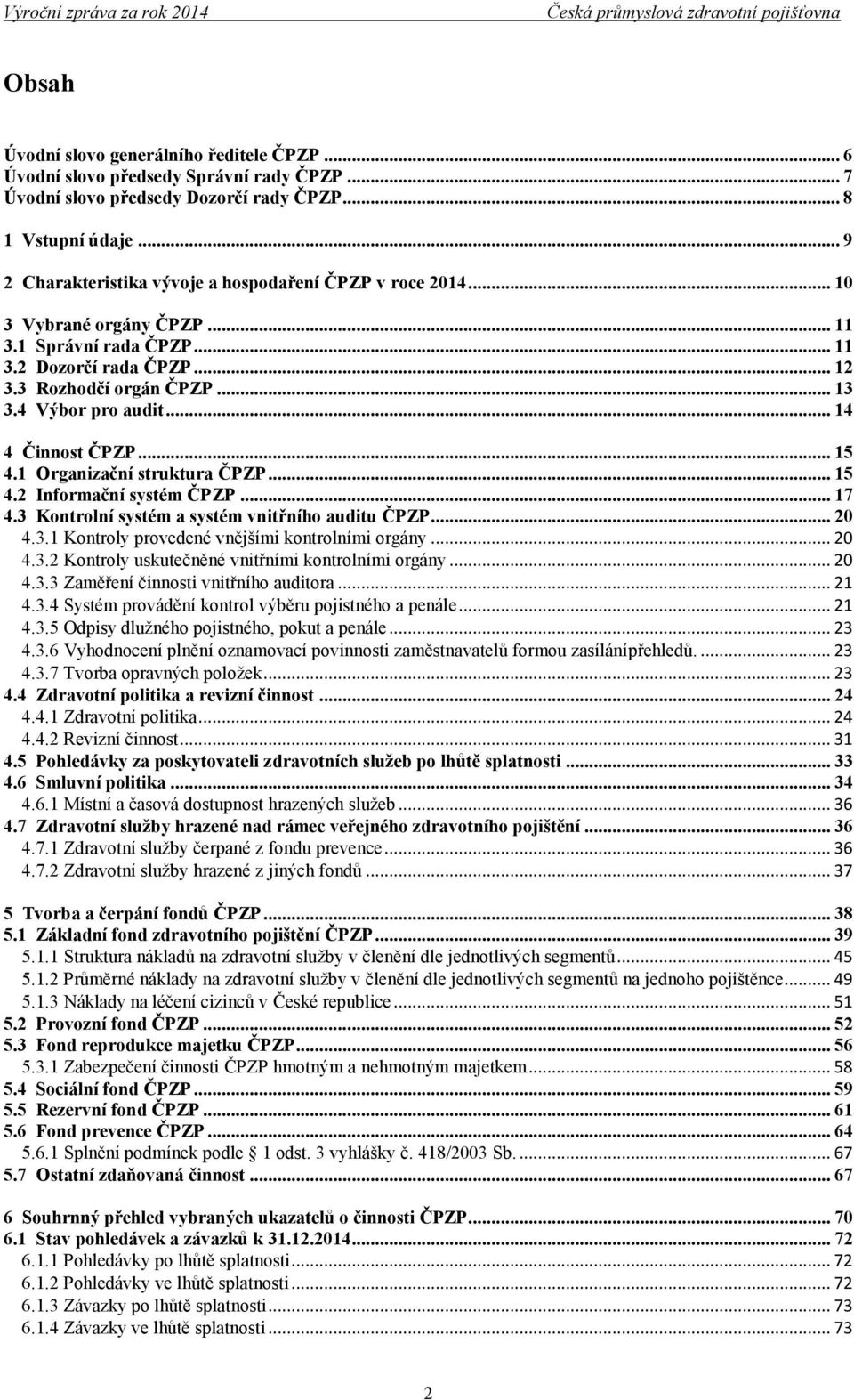 4 Výbor pro audit... 14 4 Činnost ČPZP... 15 4.1 Organizační struktura ČPZP... 15 4.2 Informační systém ČPZP... 17 4.3 Kontrolní systém a systém vnitřního auditu ČPZP... 20 4.3.1 Kontroly provedené vnějšími kontrolními orgány.