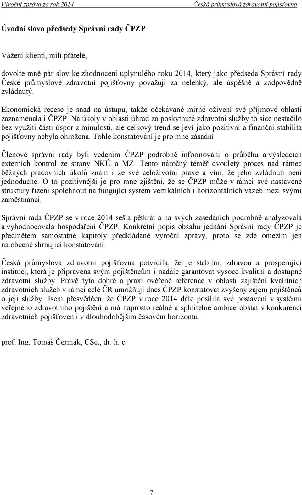 Na úkoly v oblasti úhrad za poskytnuté zdravotní služby to sice nestačilo bez využití části úspor z minulosti, ale celkový trend se jeví jako pozitivní a finanční stabilita pojišťovny nebyla ohrožena.