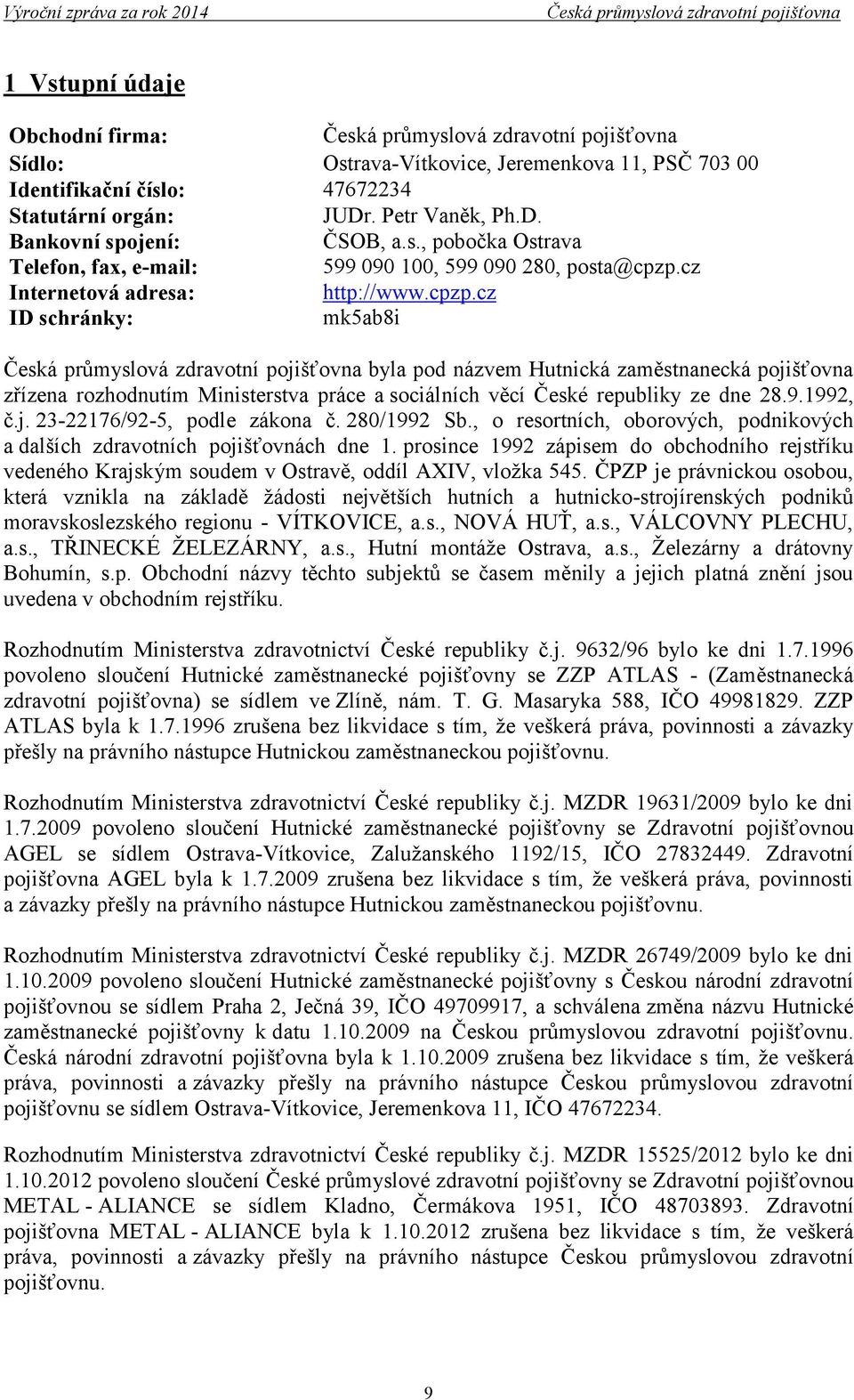 280/1992 Sb., o resortních, oborových, podnikových a dalších zdravotních pojišťovnách dne 1. prosince 1992 zápisem do obchodního rejstříku vedeného Krajským soudem v Ostravě, oddíl AXIV, vložka 545.