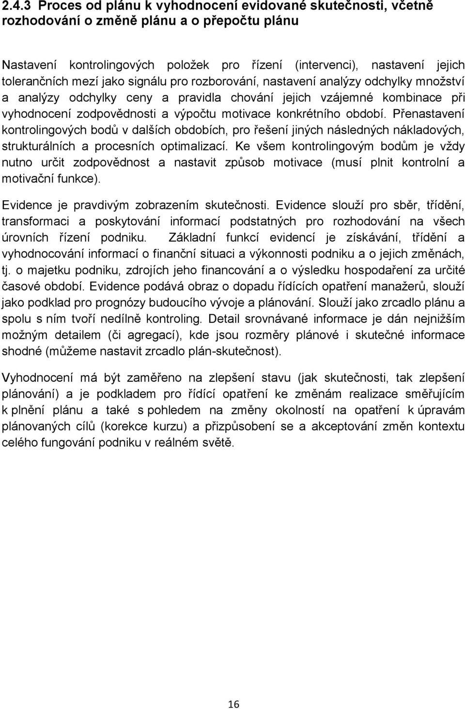 konkrétního období. Přenastavení kontrolingových bodů v dalších obdobích, pro řešení jiných následných nákladových, strukturálních a procesních optimalizací.