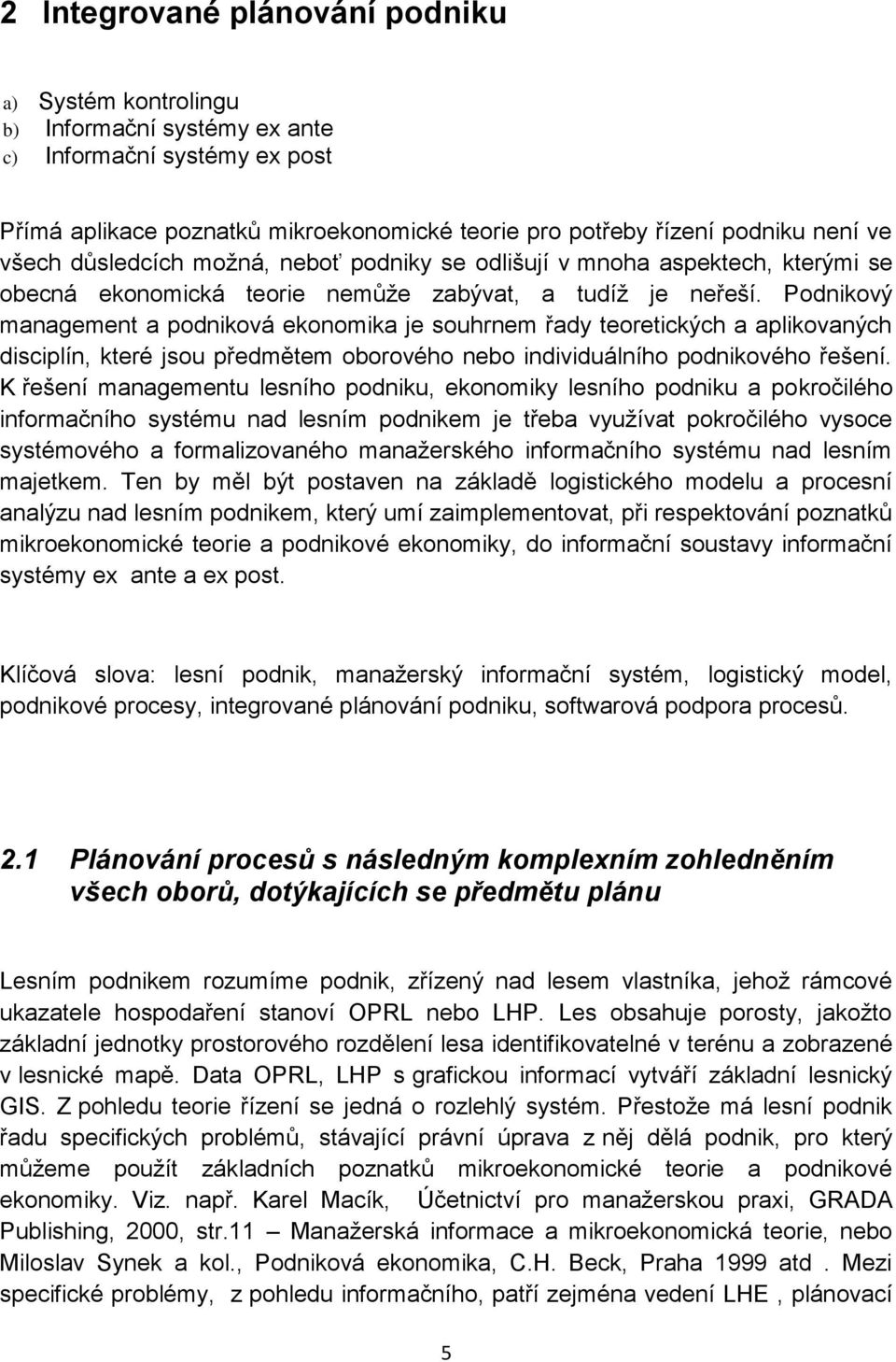 Podnikový management a podniková ekonomika je souhrnem řady teoretických a aplikovaných disciplín, které jsou předmětem oborového nebo individuálního podnikového řešení.