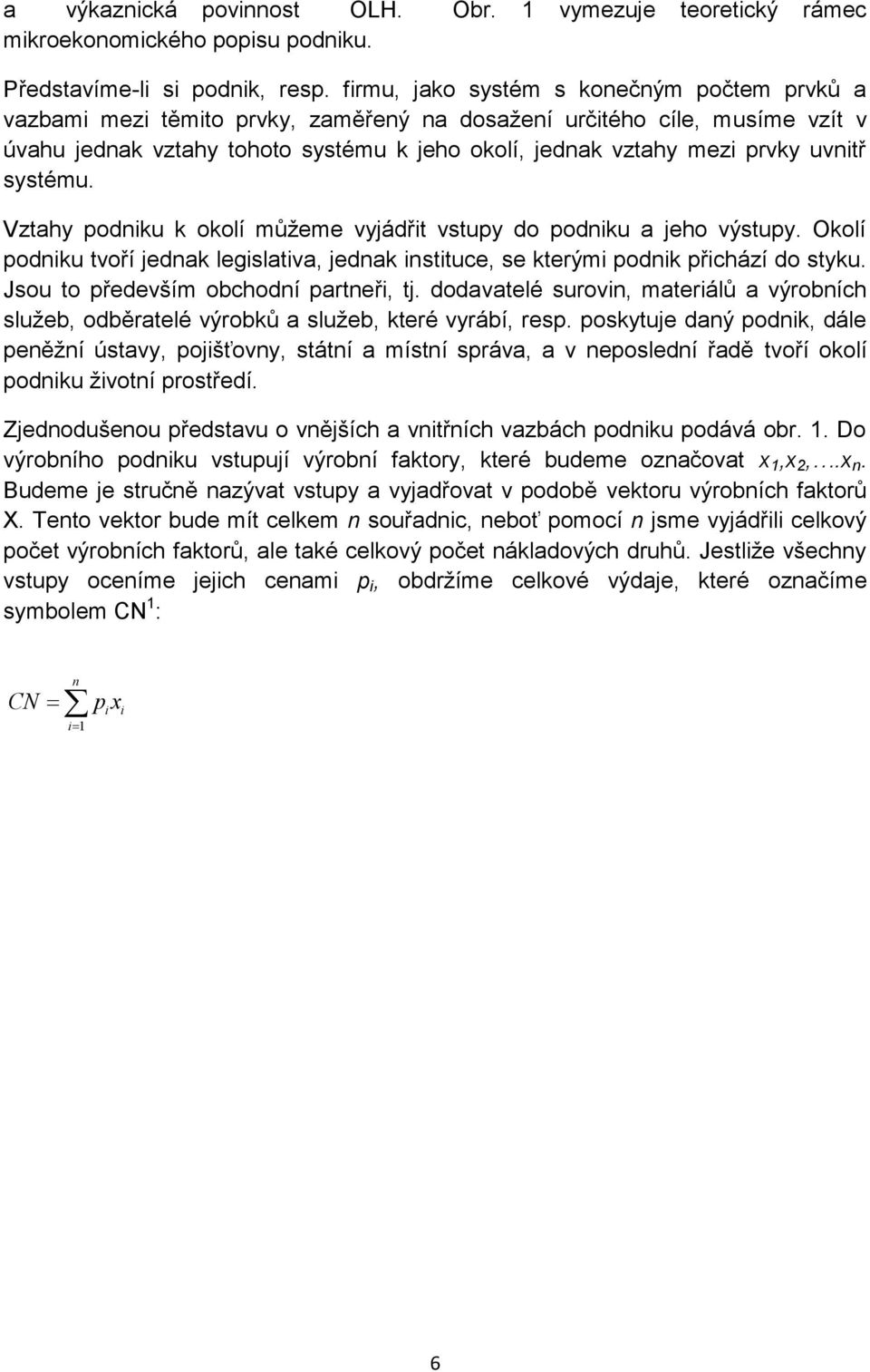 uvnitř systému. Vztahy podniku k okolí můžeme vyjádřit vstupy do podniku a jeho výstupy. Okolí podniku tvoří jednak legislativa, jednak instituce, se kterými podnik přichází do styku.