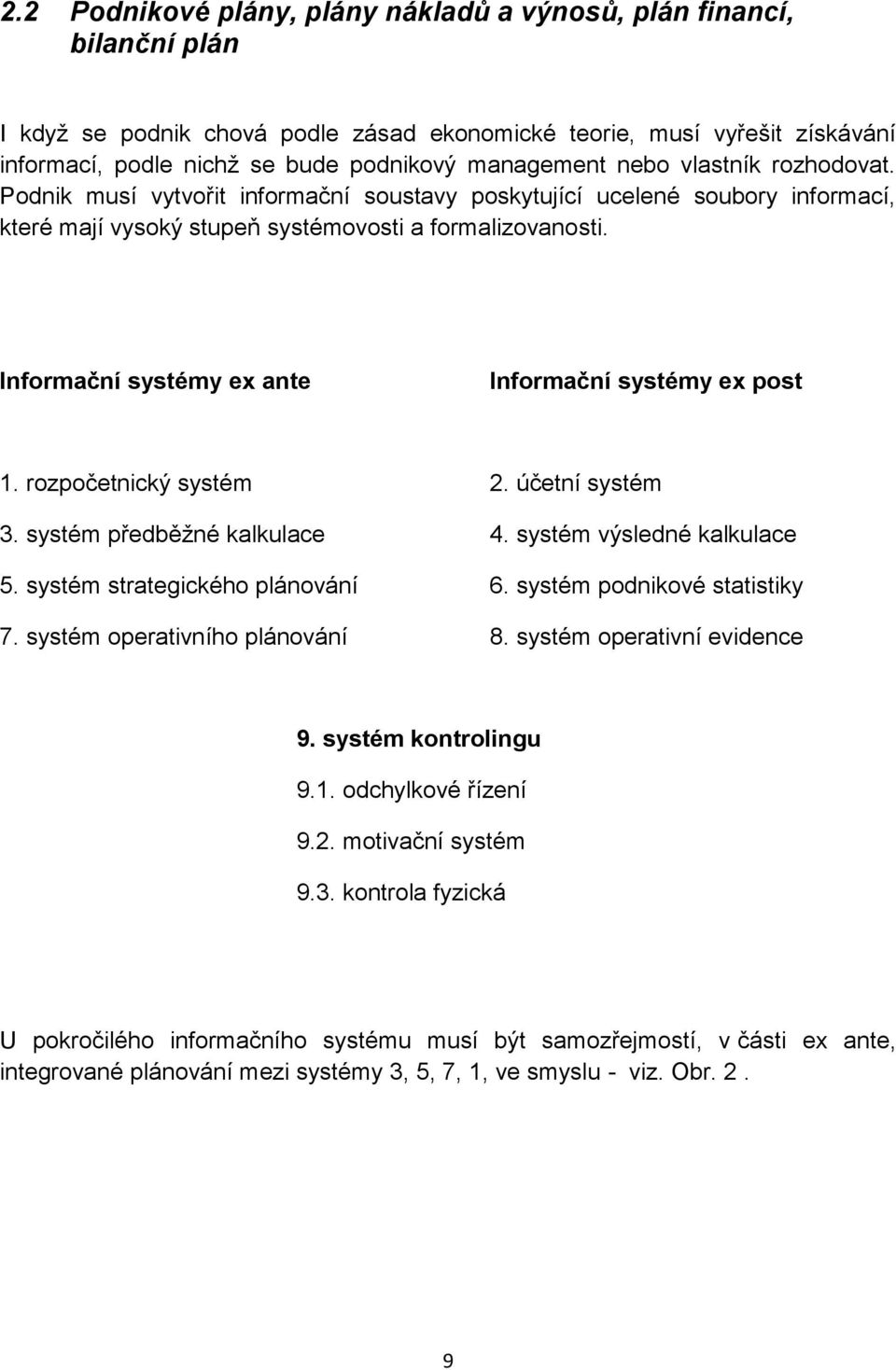 Informační systémy ex ante Informační systémy ex post 1. rozpočetnický systém 2. účetní systém 3. systém předběžné kalkulace 4. systém výsledné kalkulace 5. systém strategického plánování 6.