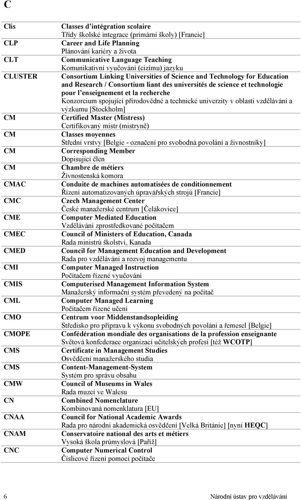 Research / Consortium liant des universités de science et technologie pour l enseignement et la recherche Konzorcium spojující přírodovědné a technické univerzity v oblasti vzdělávání a výzkumu